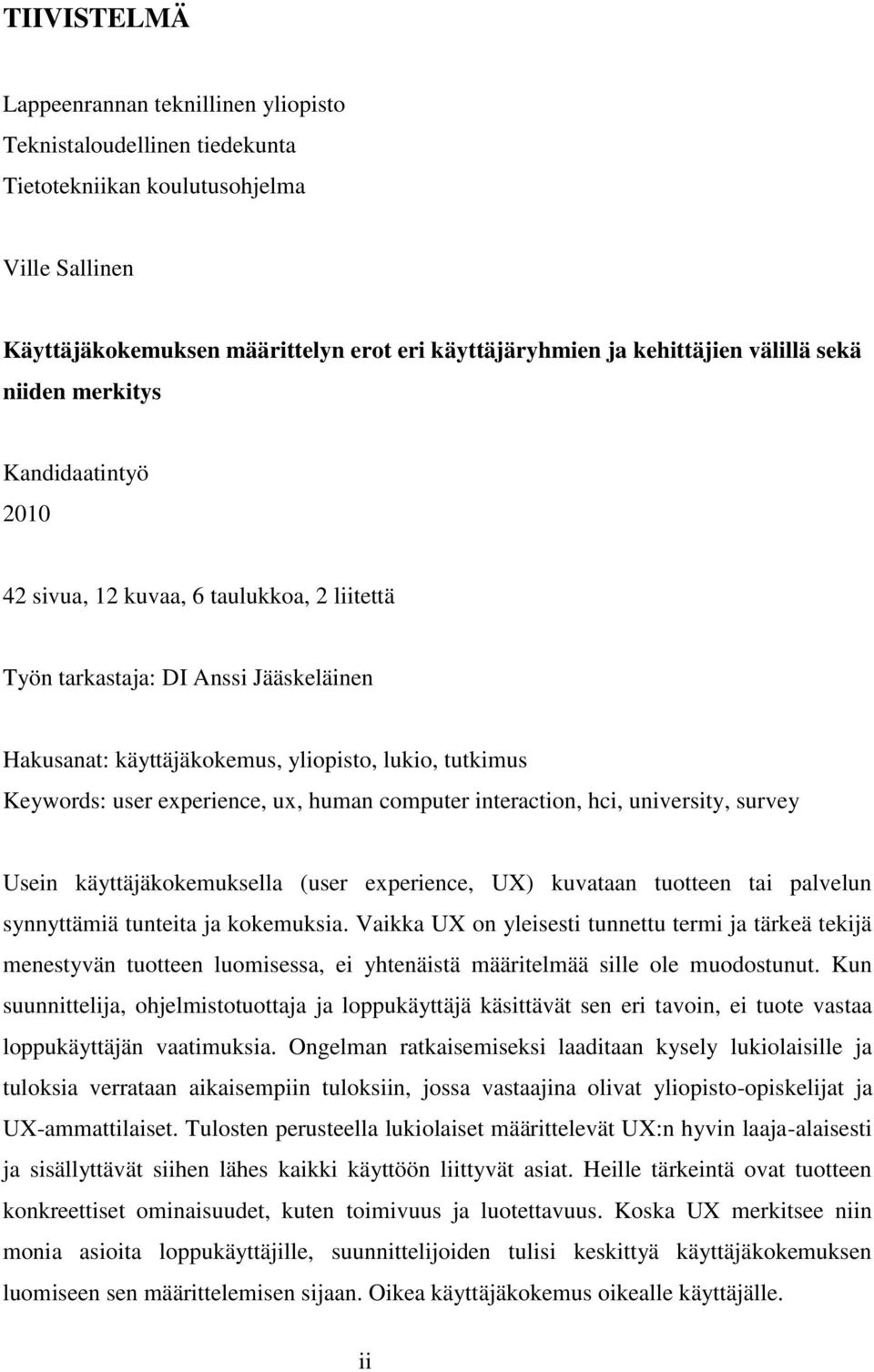 user experience, ux, human computer interaction, hci, university, survey Usein käyttäjäkokemuksella (user experience, UX) kuvataan tuotteen tai palvelun synnyttämiä tunteita ja kokemuksia.