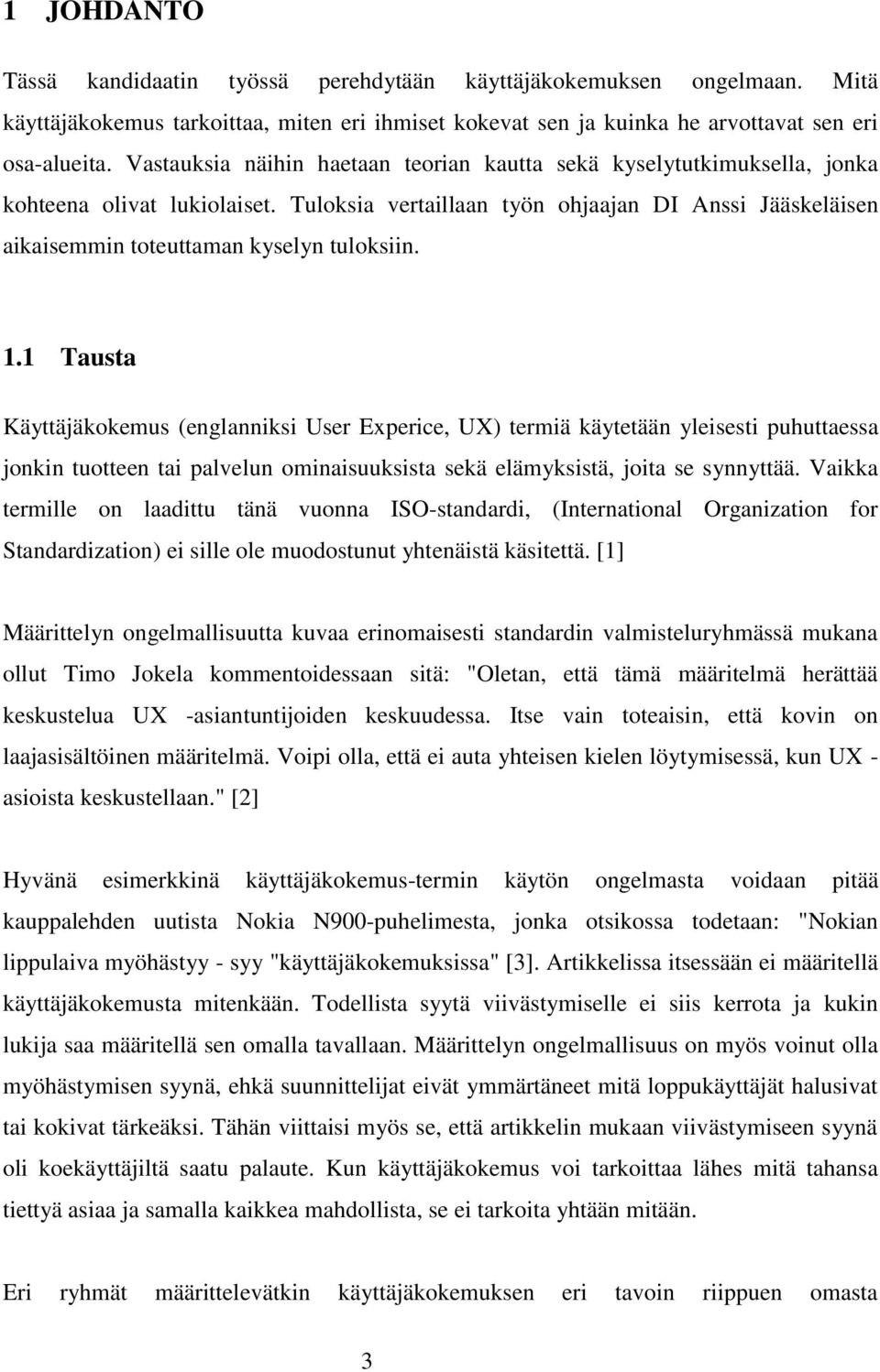 Tuloksia vertaillaan työn ohjaajan DI Anssi Jääskeläisen aikaisemmin toteuttaman kyselyn tuloksiin. 1.