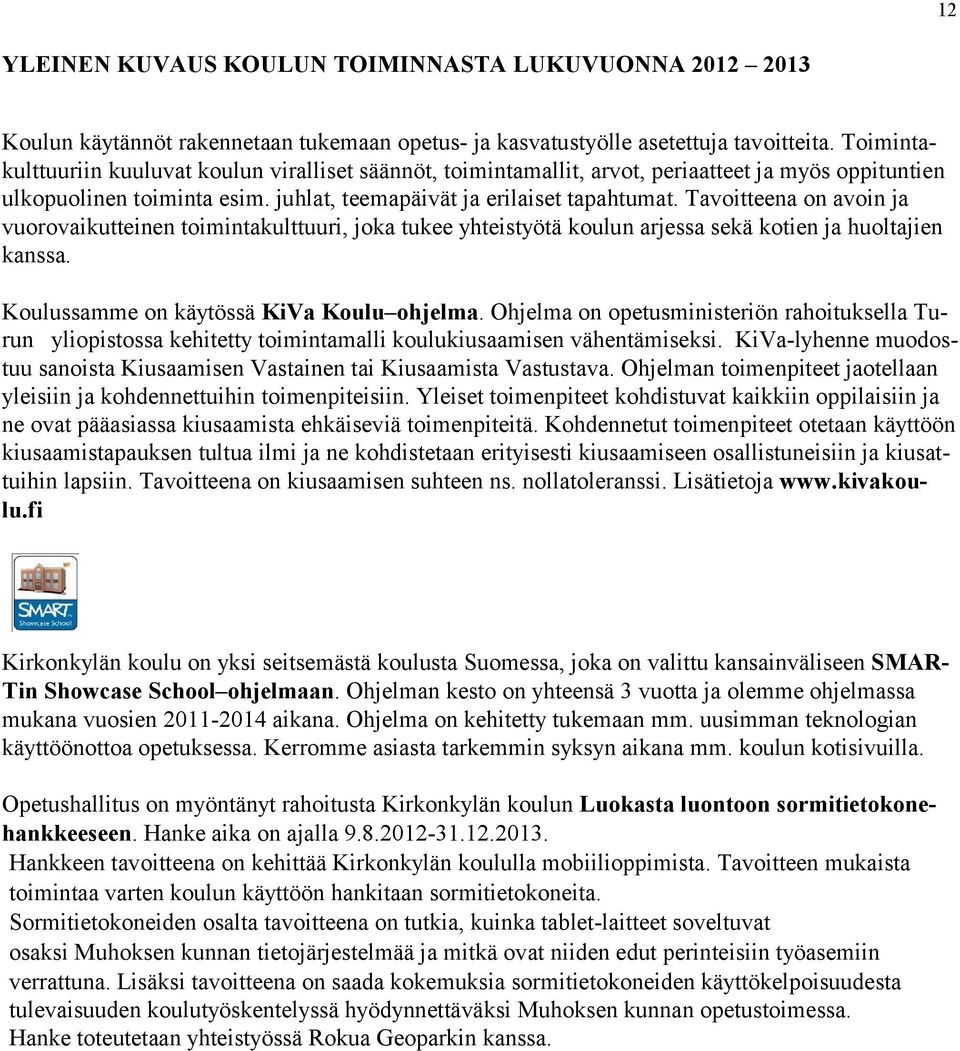 Tavoitteena on avoin ja vuorovaikutteinen toimintakulttuuri, joka tukee yhteistyötä koulun arjessa sekä kotien ja huoltajien kanssa. Koulussamme on käytössä KiVa Koulu ohjelma.