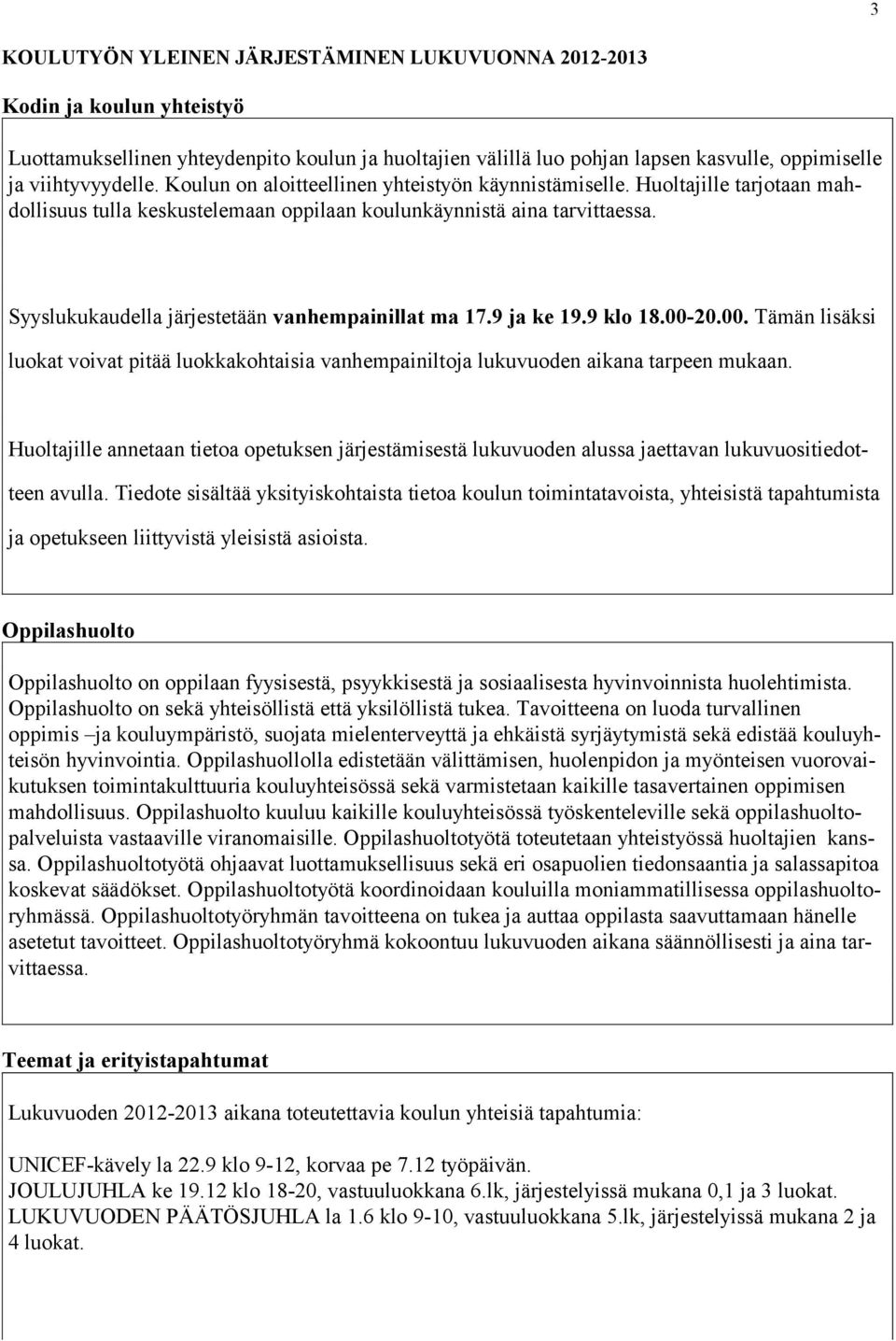 Syyslukukaudella järjestetään vanhempainillat ma 17.9 ja ke 19.9 klo 18.00-20.00. Tämän lisäksi luokat voivat pitää luokkakohtaisia vanhempainiltoja lukuvuoden aikana tarpeen mukaan.