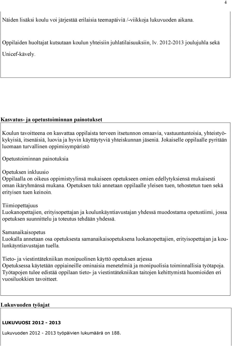 Kasvatus- ja opetustoiminnan painotukset Koulun tavoitteena on kasvattaa oppilaista terveen itsetunnon omaavia, vastuuntuntoisia, yhteistyökykyisiä, itsenäisiä, luovia ja hyvin käyttäytyviä