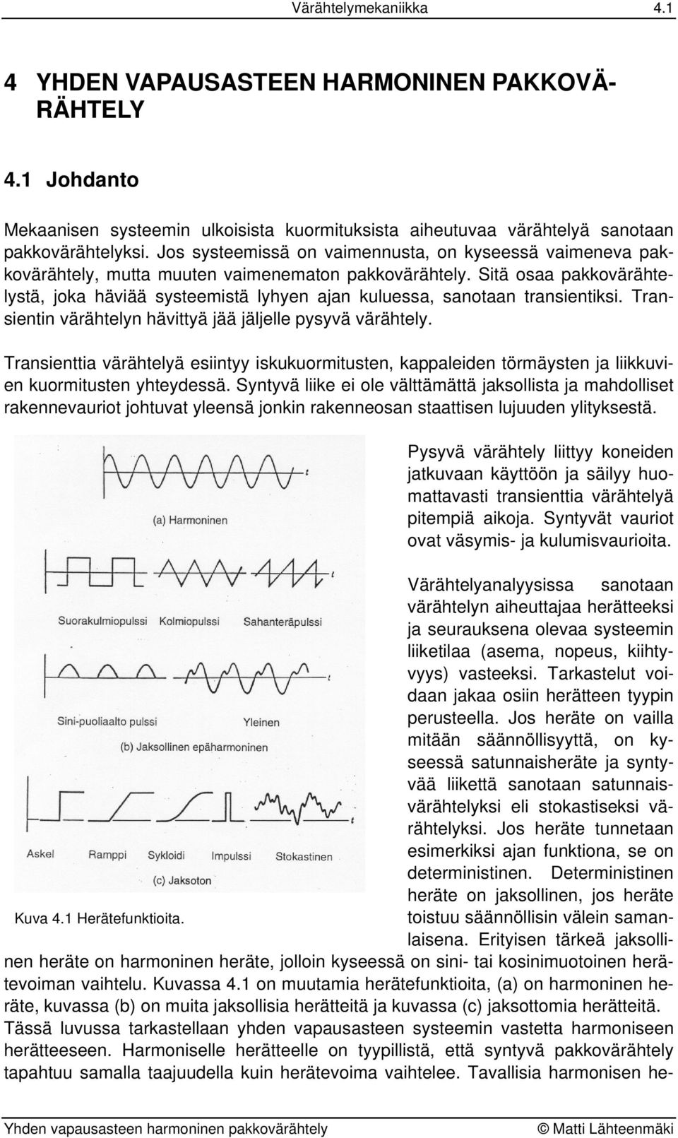 Tasiei väähely häviyä jää jäljelle ysyvä väähely. Tasieia väähelyä esiiyy iskukuoiuse, kaaleide öäyse ja liikkuvie kuoiuse yheydessä.