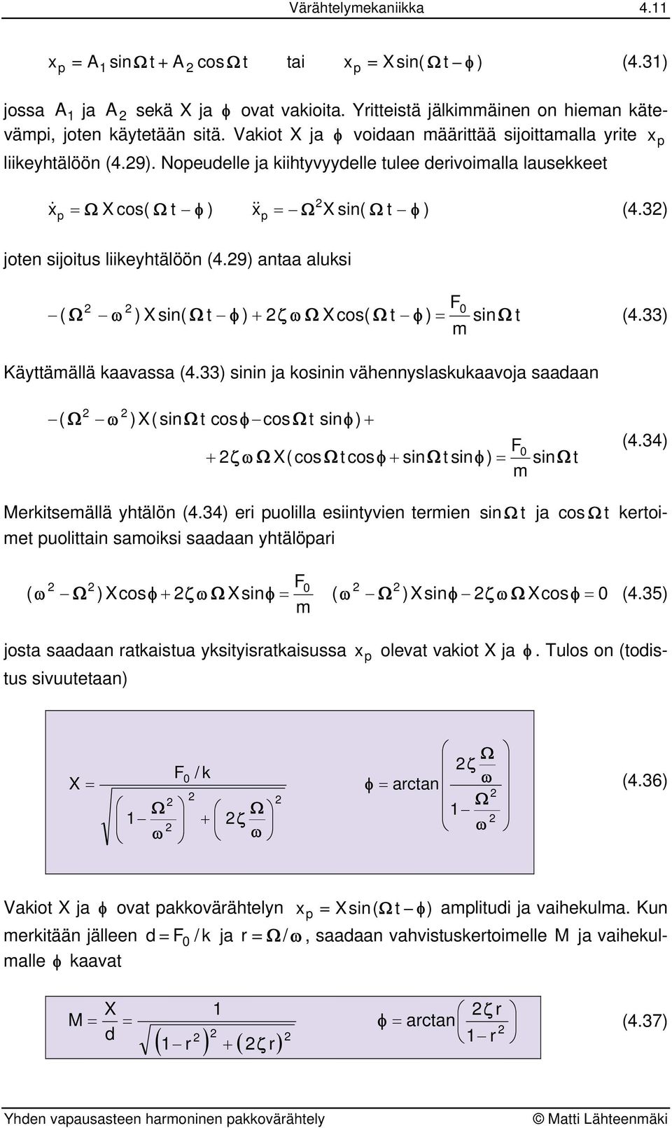 ) sii ja kosii väheyslaskukaavoja saadaa ( ) ( si cos φ cos siφ ) + + ζ (cos cosφ + si siφ ) = si (4.4) cos keoi- Mekiseällä yhälö (4.