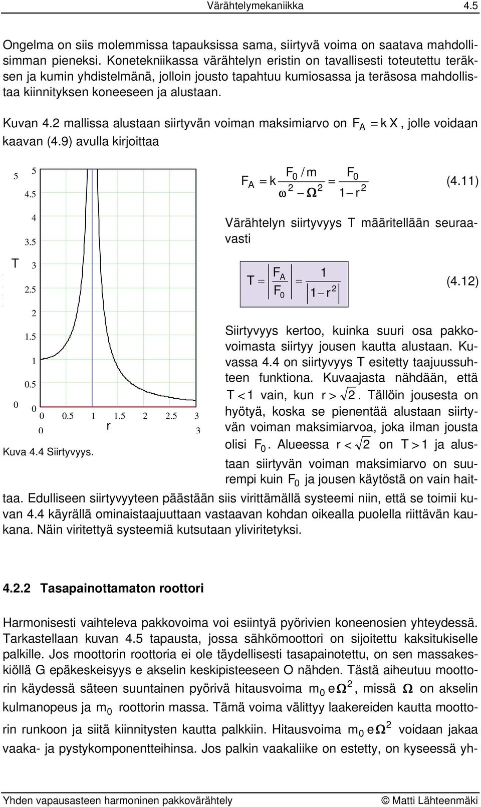 allissa alusaa siiyvä voia aksiiavo o kaava (4.9) avulla kijoiaa A = k, jolle voidaa 5 5 4.5 Kuva 4.4 A / = k = (4.) 4.5 Väähely siiyvyys T ääiellää seuaavasi T M( ) ( y).5 A T = = (4.).5 Siiyvyys keoo, kuika suui osa akkovoiasa siiyy jouse kaua alusaa.