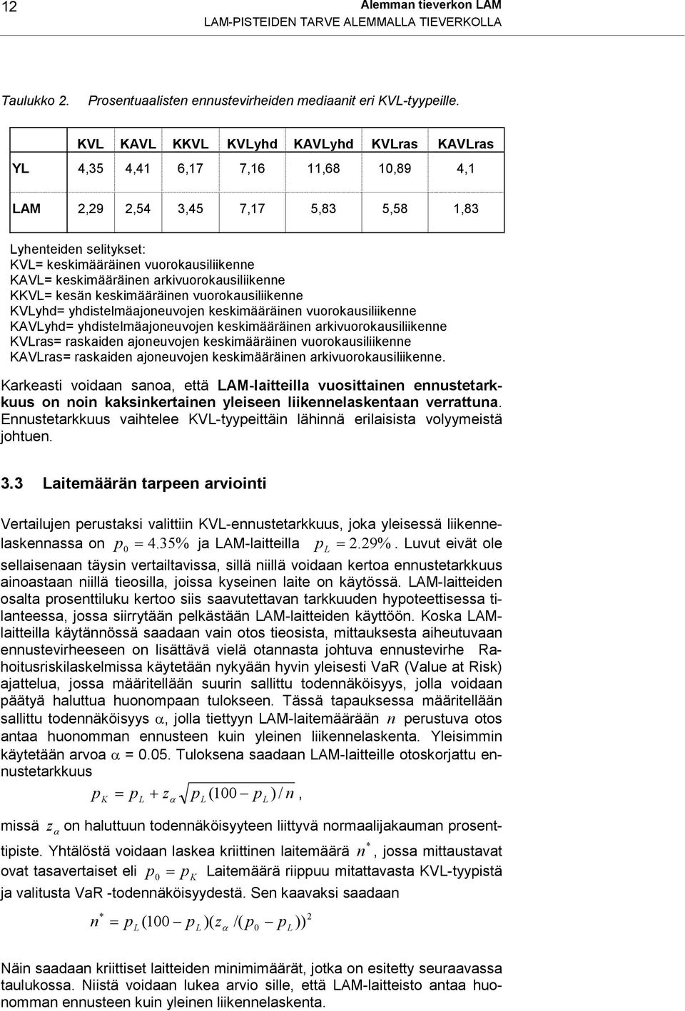 keskimääräinen arkivuorokausiliikenne KKVL= kesän keskimääräinen vuorokausiliikenne KVLyhd= yhdistelmäajoneuvojen keskimääräinen vuorokausiliikenne KAVLyhd= yhdistelmäajoneuvojen keskimääräinen