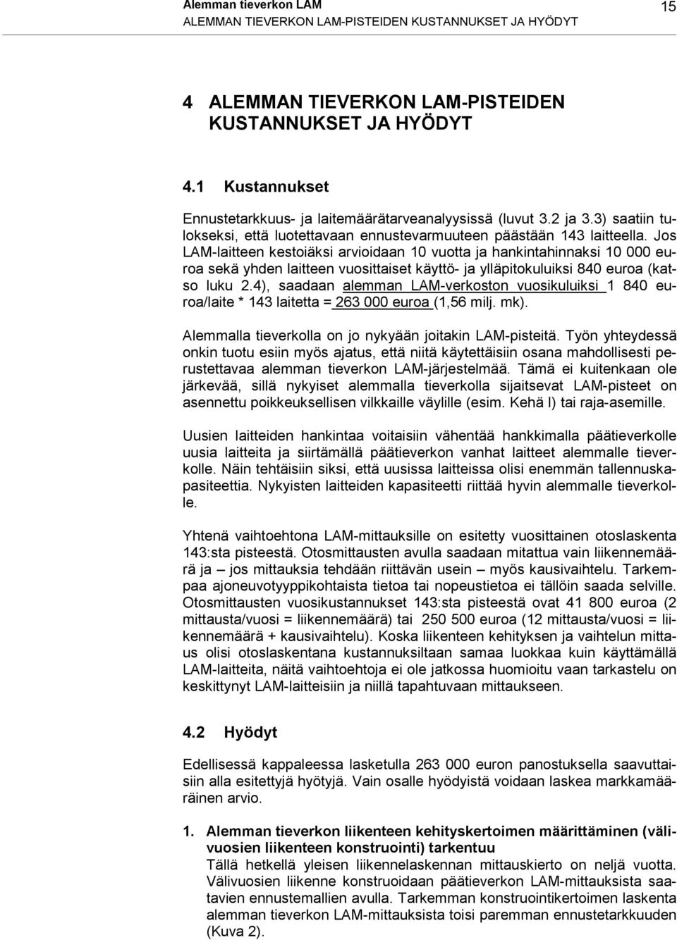 Jos LAM-laitteen kestoiäksi arvioidaan 10 vuotta ja hankintahinnaksi 10 000 euroa sekä yhden laitteen vuosittaiset käyttö- ja ylläpitokuluiksi 840 euroa (katso luku 2.