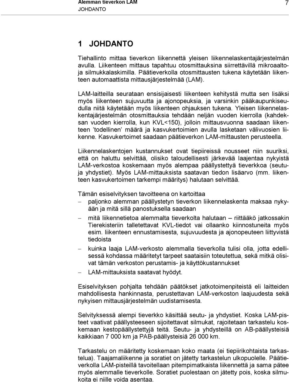 LAM-laitteilla seurataan ensisijaisesti liikenteen kehitystä mutta sen lisäksi myös liikenteen sujuvuutta ja ajonopeuksia, ja varsinkin pääkaupunkiseudulla niitä käytetään myös liikenteen ohjauksen