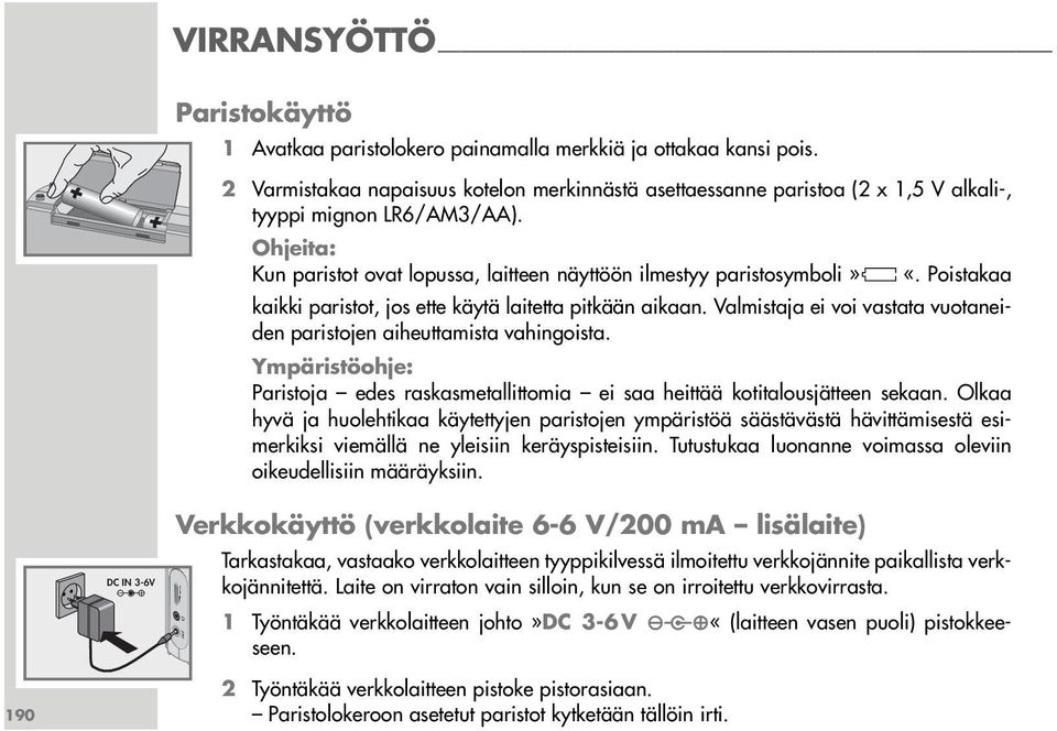 Poistakaa kaikki paristot, jos ette käytä laitetta pitkään aikaan. Valmistaja ei voi vastata vuotaneiden paristojen aiheuttamista vahingoista.