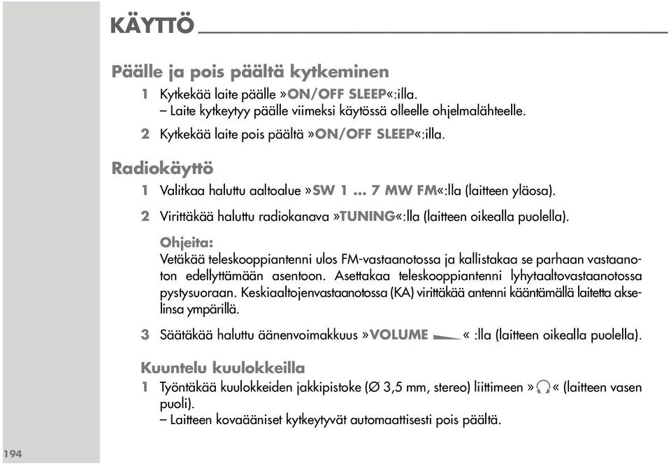 Ohjeita: Vetäkää teleskooppiantenni ulos FM-vastaanotossa ja kallistakaa se parhaan vastaanoton edellyttämään asentoon. Asettakaa teleskooppiantenni lyhytaaltovastaanotossa pystysuoraan.