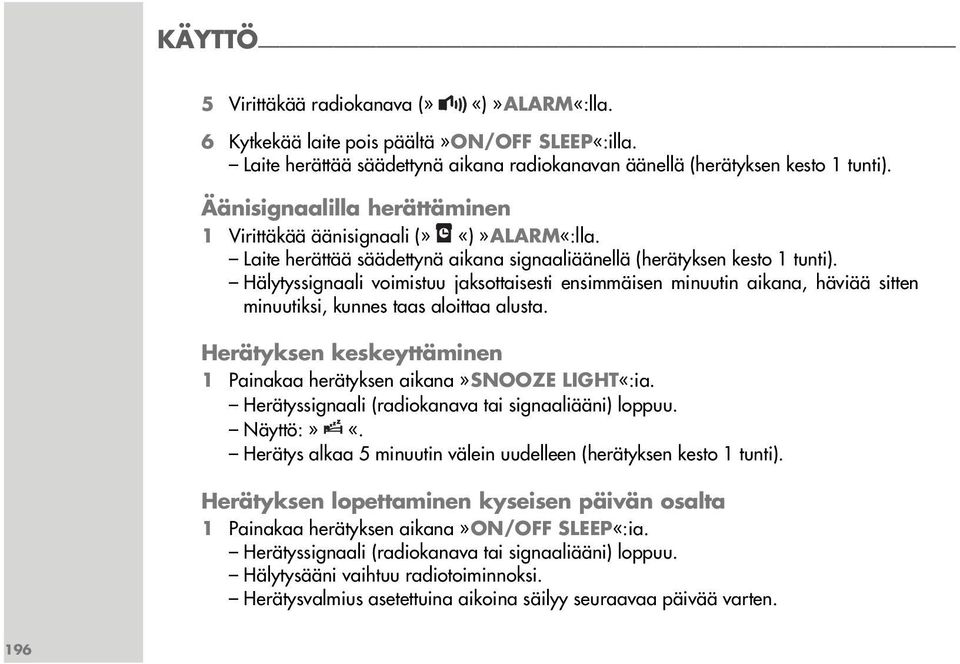 Hälytyssignaali voimistuu jaksottaisesti ensimmäisen minuutin aikana, häviää sitten minuutiksi, kunnes taas aloittaa alusta. Herätyksen keskeyttäminen 1 Painakaa herätyksen aikana»snooze LIGHT«:ia.