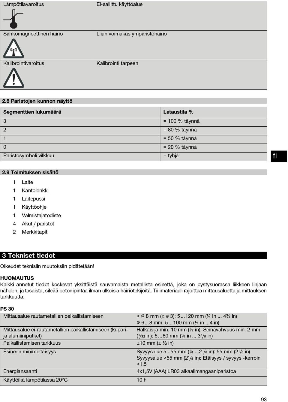 9 Toimituksen sisältö 1 Laite 1 Kantolenkki 1 Laitepussi 1 Käyttöohje 1 Valmistajatodiste 4 Akut / paristot 2 Merkkitapit 3 Tekniset tiedot Oikeudet teknisiin muutoksiin pidätetään!