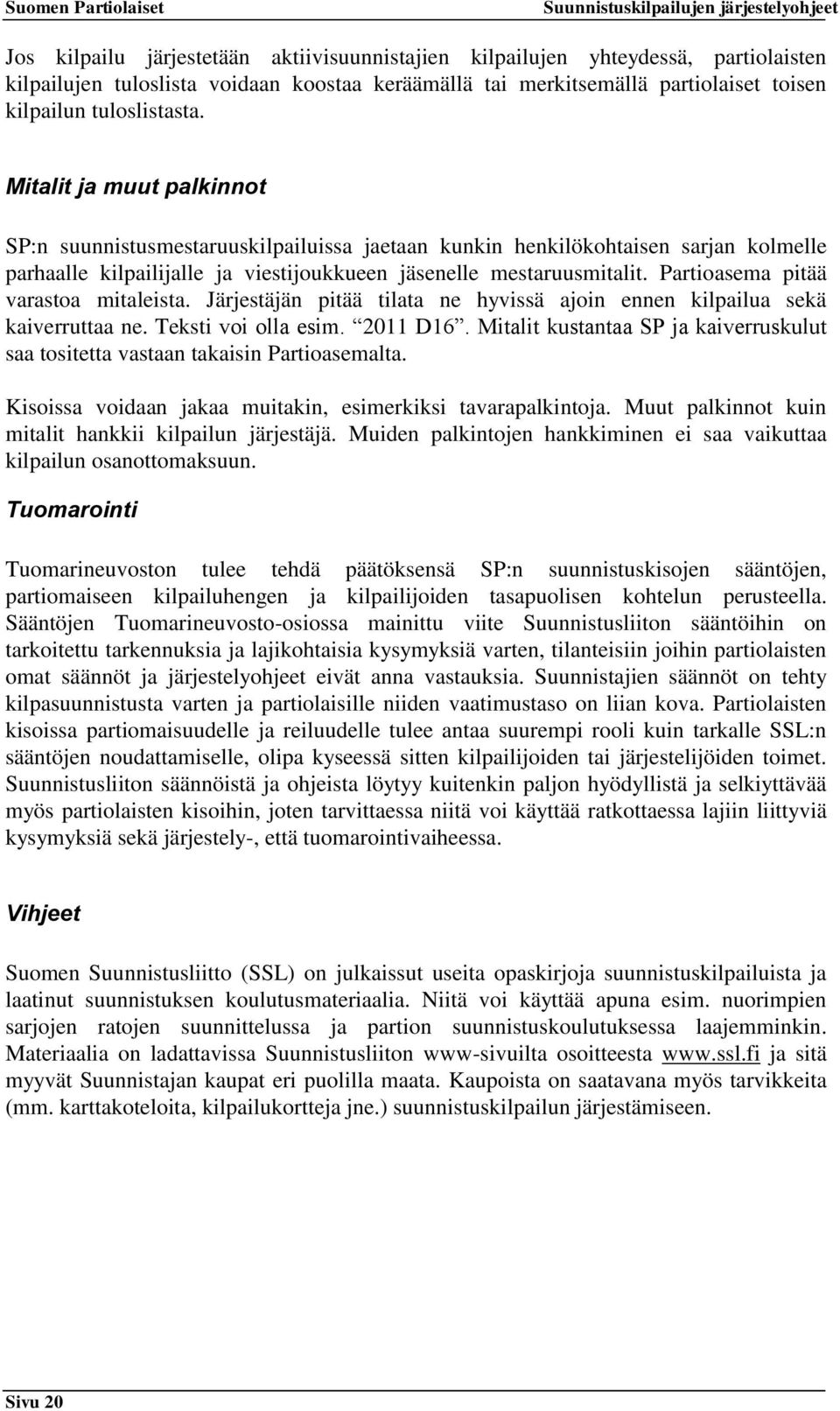 Mitalit ja muut palkinnot SP:n suunnistusmestaruuskilpailuissa jaetaan kunkin henkilökohtaisen sarjan kolmelle parhaalle kilpailijalle ja viestijoukkueen jäsenelle mestaruusmitalit.