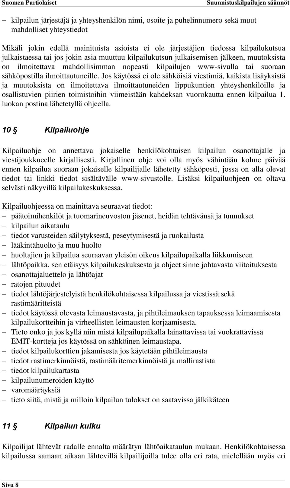 Jos käytössä ei ole sähköisiä viestimiä, kaikista lisäyksistä ja muutoksista on ilmoitettava ilmoittautuneiden lippukuntien yhteyshenkilöille ja osallistuvien piirien toimistoihin viimeistään