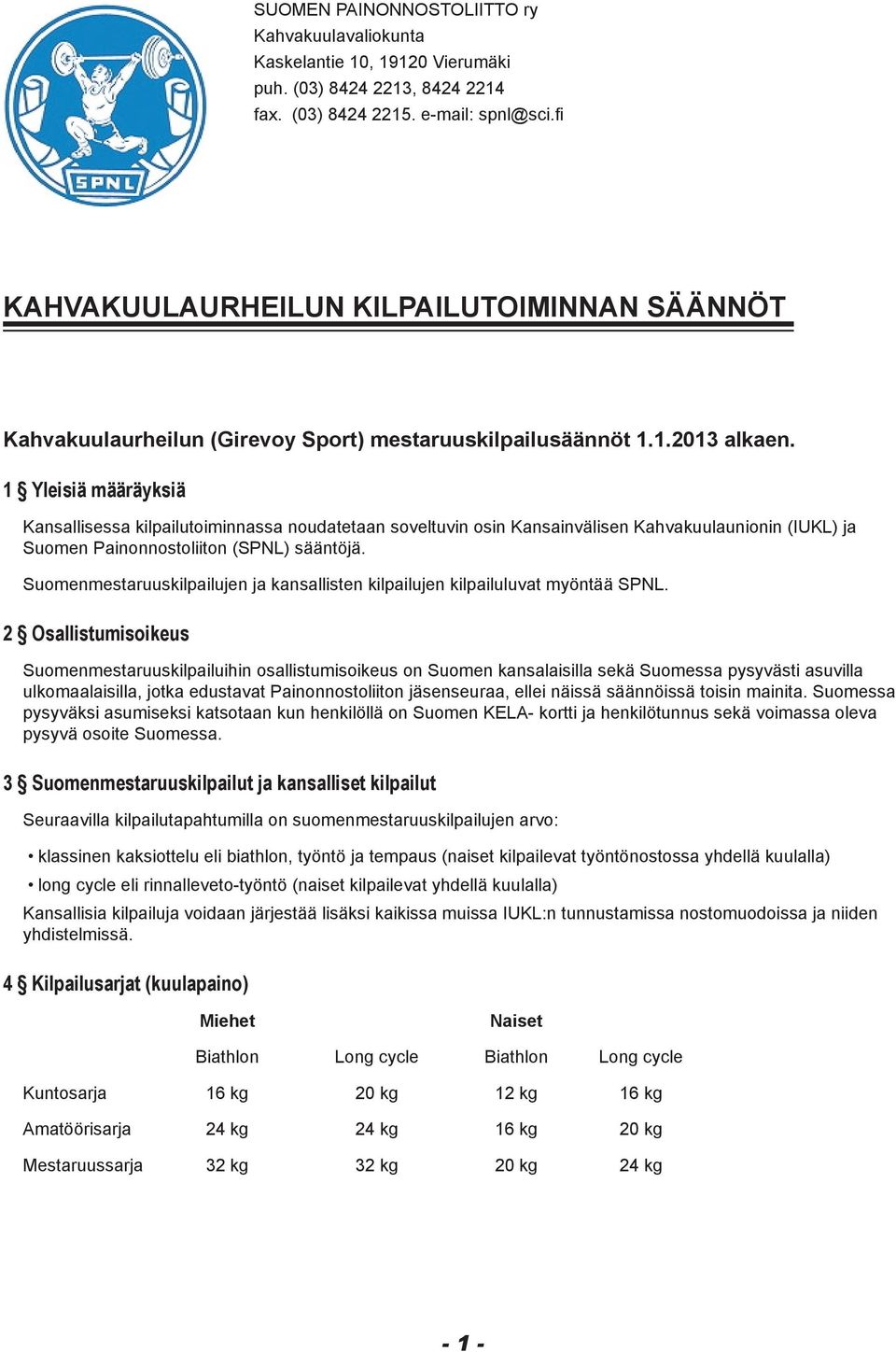 1 Yleisiä määräyksiä Kansallisessa kilpailutoiminnassa noudatetaan soveltuvin osin Kansainvälisen Kahvakuulaunionin (IUKL) ja Suomen Painonnostoliiton (SPNL) sääntöjä.