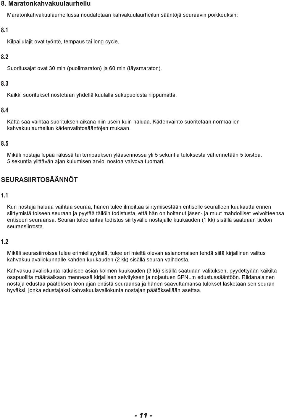 Kädenvaihto suoritetaan normaalien kahvakuulaurheilun kädenvaihtosääntöjen mukaan. Mikäli nostaja lepää räkissä tai tempauksen yläasennossa yli 5 sekuntia tuloksesta vähennetään 5 toistoa.