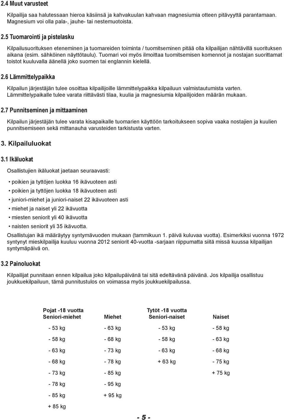 Tuomari voi myös ilmoittaa tuomitsemisen komennot ja nostajan suorittamat toistot kuuluvalla äänellä joko suomen tai englannin kielellä. 2.