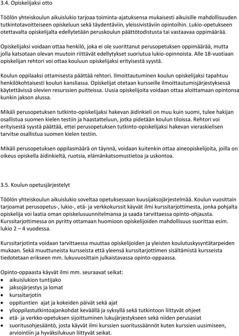 Opiskelijaksi voidaan ottaa henkilö, joka ei ole suorittanut perusopetuksen oppimäärää, mutta jolla katsotaan olevan muutoin riittävät edellytykset suoriutua lukio-opinnoista.