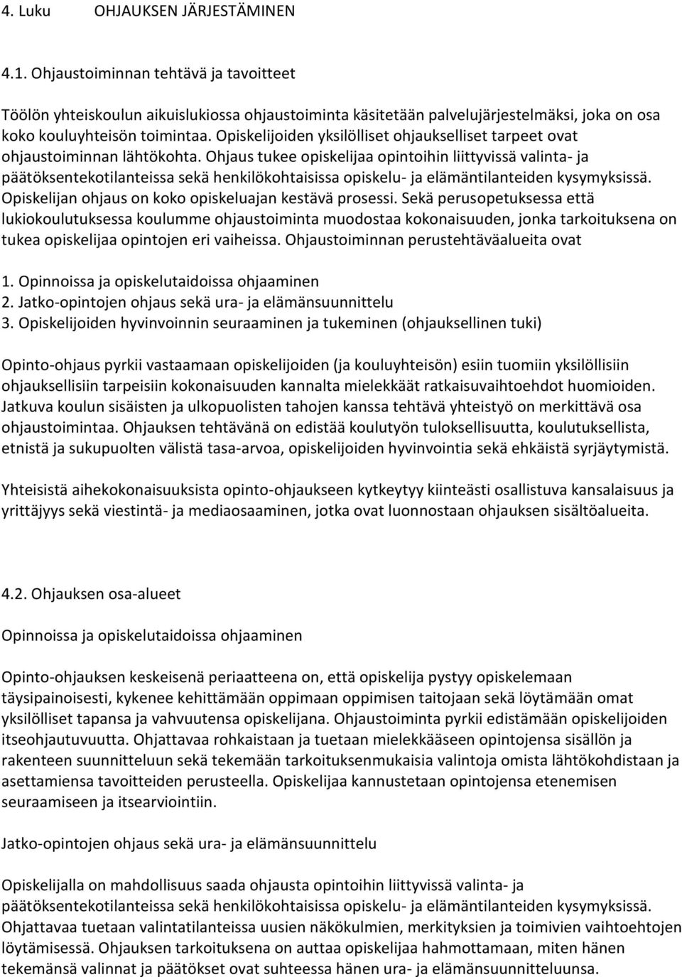 Ohjaus tukee opiskelijaa opintoihin liittyvissä valinta- ja päätöksentekotilanteissa sekä henkilökohtaisissa opiskelu- ja elämäntilanteiden kysymyksissä.