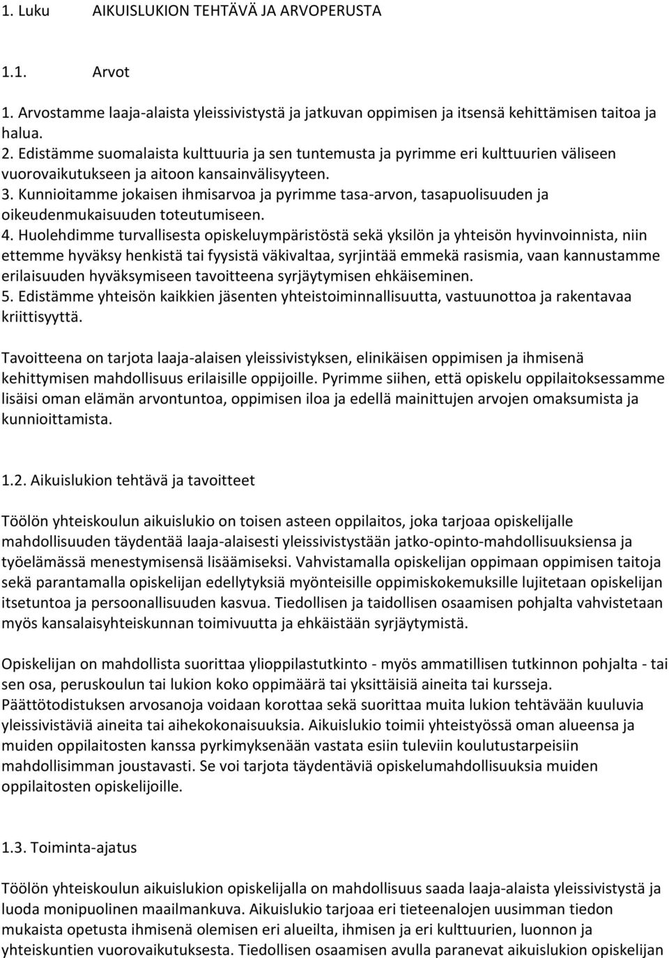 Kunnioitamme jokaisen ihmisarvoa ja pyrimme tasa-arvon, tasapuolisuuden ja oikeudenmukaisuuden toteutumiseen. 4.