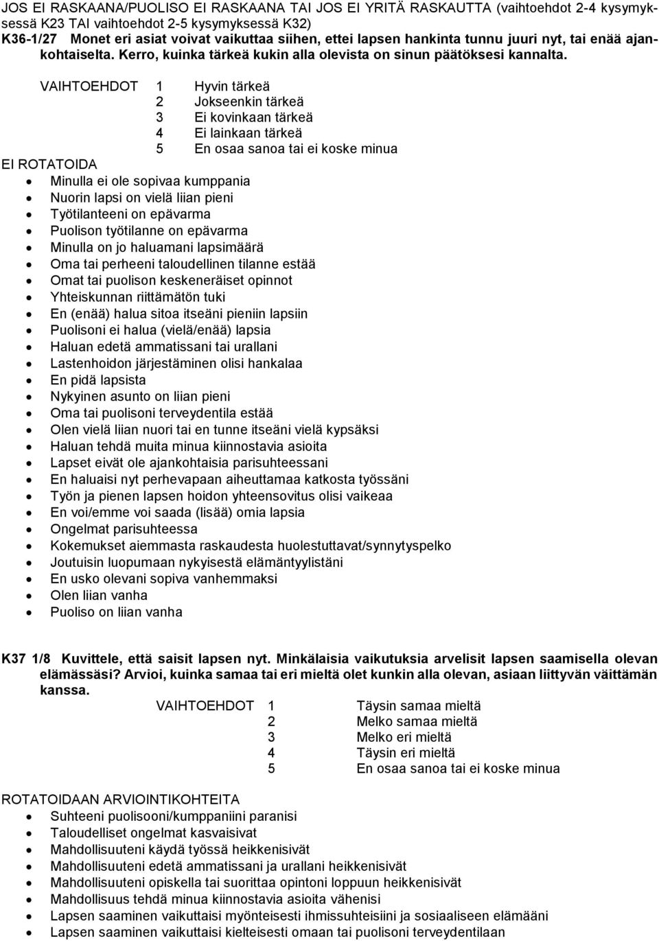 VAIHTOEHDOT 1 Hyvin tärkeä 2 Jokseenkin tärkeä 3 Ei kovinkaan tärkeä 4 Ei lainkaan tärkeä 5 En osaa sanoa tai ei koske minua EI ROTATOIDA Minulla ei ole sopivaa kumppania Nuorin lapsi on vielä liian