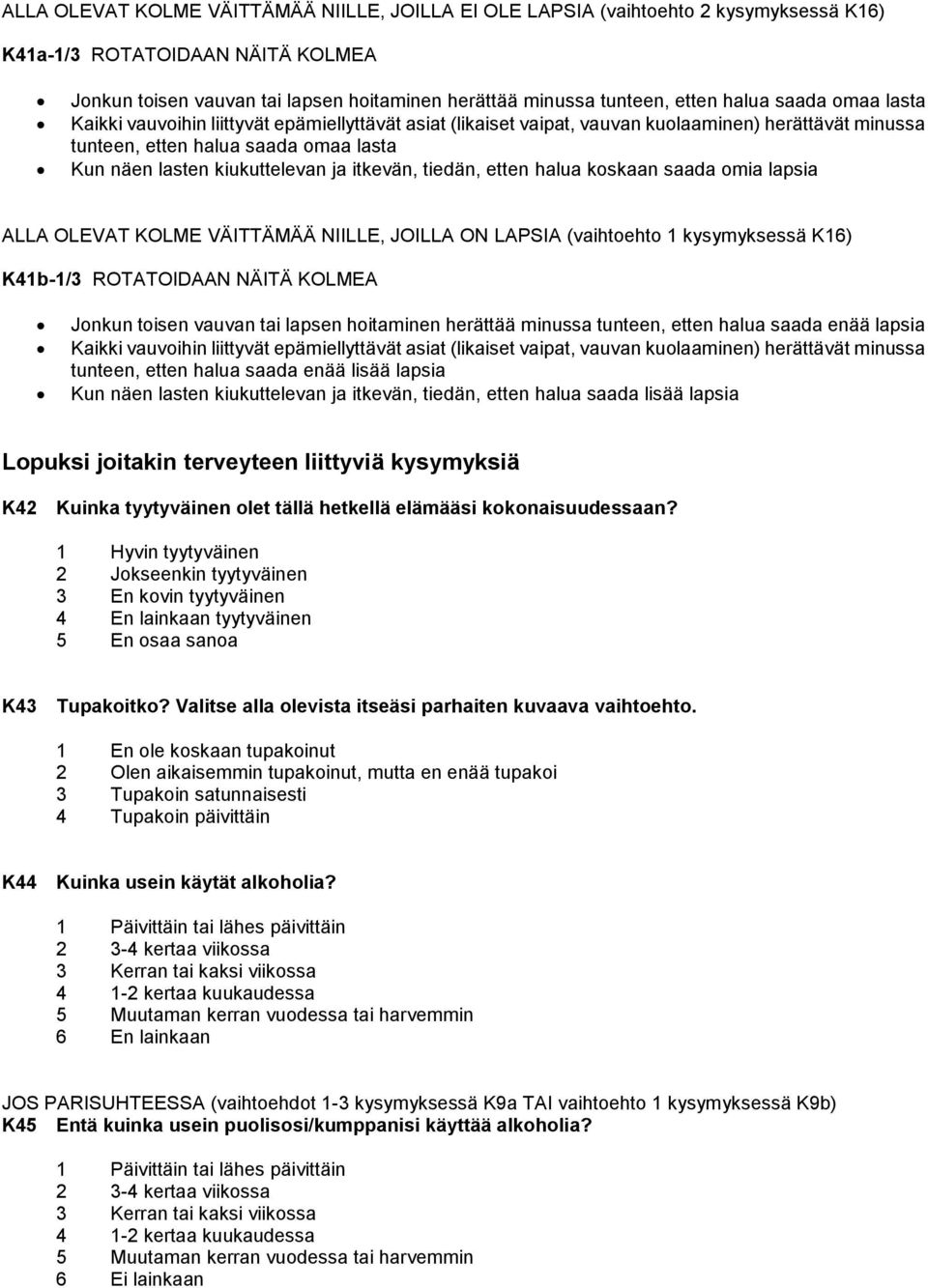 itkevän, tiedän, etten halua koskaan saada omia lapsia ALLA OLEVAT KOLME VÄITTÄMÄÄ NIILLE, JOILLA ON LAPSIA (vaihtoehto 1 kysymyksessä K16) K41b-1/3 ROTATOIDAAN NÄITÄ KOLMEA Jonkun toisen vauvan tai