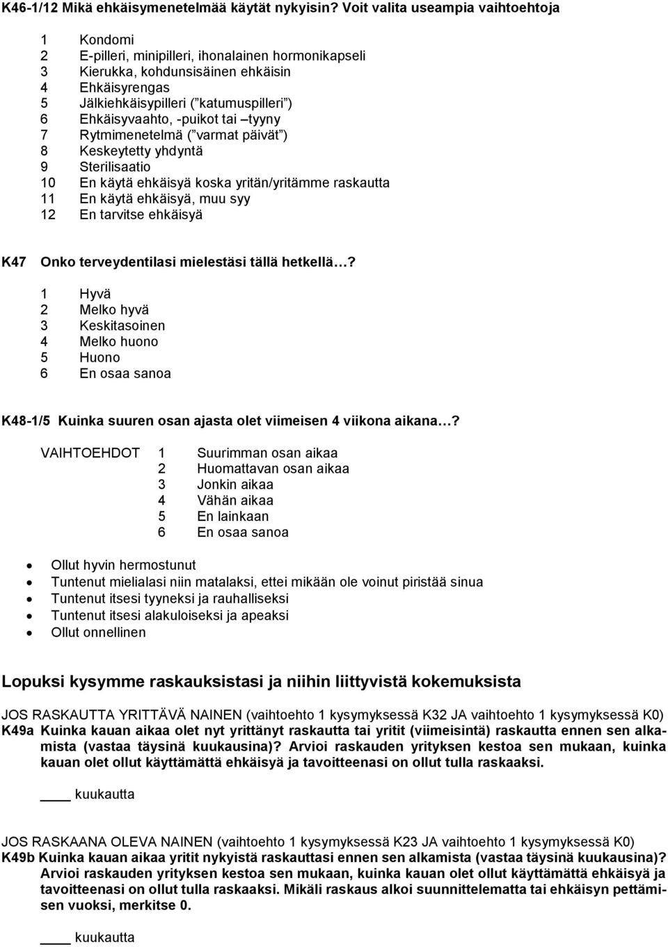 Ehkäisyvaahto, -puikot tai tyyny 7 Rytmimenetelmä ( varmat päivät ) 8 Keskeytetty yhdyntä 9 Sterilisaatio 10 En käytä ehkäisyä koska yritän/yritämme raskautta 11 En käytä ehkäisyä, muu syy 12 En