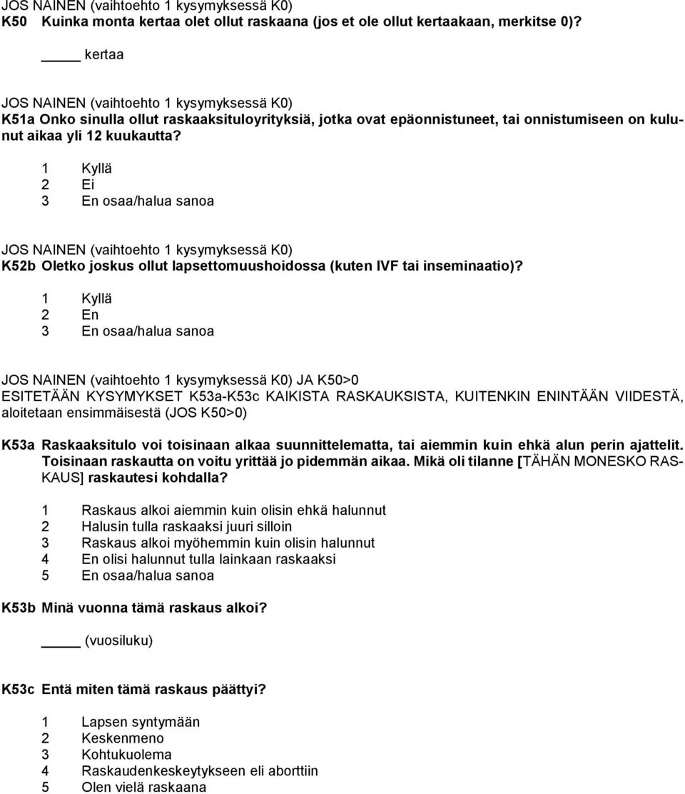 1 Kyllä 2 Ei 3 En osaa/halua sanoa JOS NAINEN (vaihtoehto 1 kysymyksessä K0) K52b Oletko joskus ollut lapsettomuushoidossa (kuten IVF tai inseminaatio)?