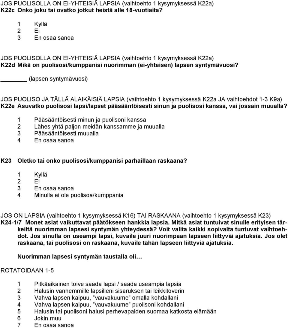 (lapsen syntymävuosi) JOS PUOLISO JA TÄLLÄ ALAIKÄISIÄ LAPSIA (vaihtoehto 1 kysymyksessä K22a JA vaihtoehdot 1-3 K9a) K22e Asuvatko puolisosi lapsi/lapset pääsääntöisesti sinun ja puolisosi kanssa,