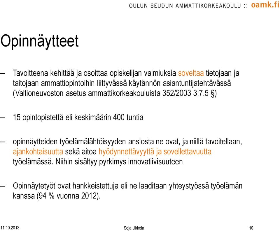 5 ) 15 opintopistettä eli keskimäärin 400 tuntia opinnäytteiden työelämälähtöisyyden ansiosta ne ovat, ja niillä tavoitellaan, ajankohtaisuutta sekä