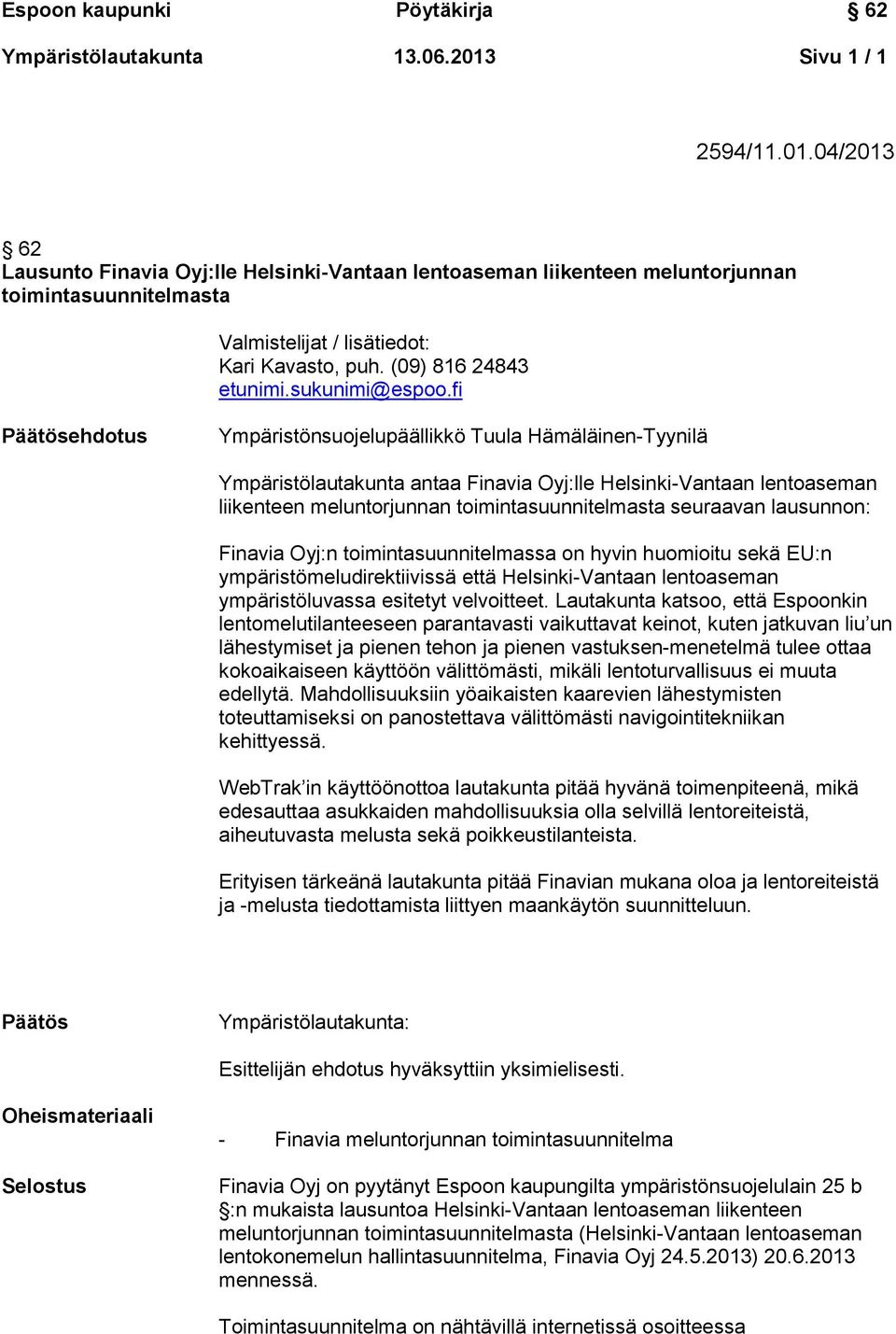 fi Päätösehdotus Ympäristönsuojelupäällikkö Tuula Hämäläinen-Tyynilä Ympäristölautakunta antaa Finavia Oyj:lle Helsinki-Vantaan lentoaseman liikenteen meluntorjunnan toimintasuunnitelmasta seuraavan