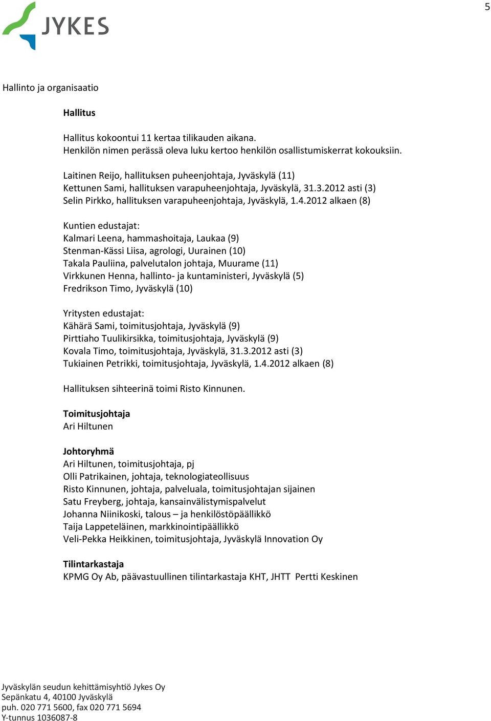 2012 alkaen (8) Kuntien edustajat: Kalmari Leena, hammashoitaja, Laukaa (9) Stenman-Kässi Liisa, agrologi, Uurainen (10) Takala Pauliina, palvelutalon johtaja, Muurame (11) Virkkunen Henna, hallinto-