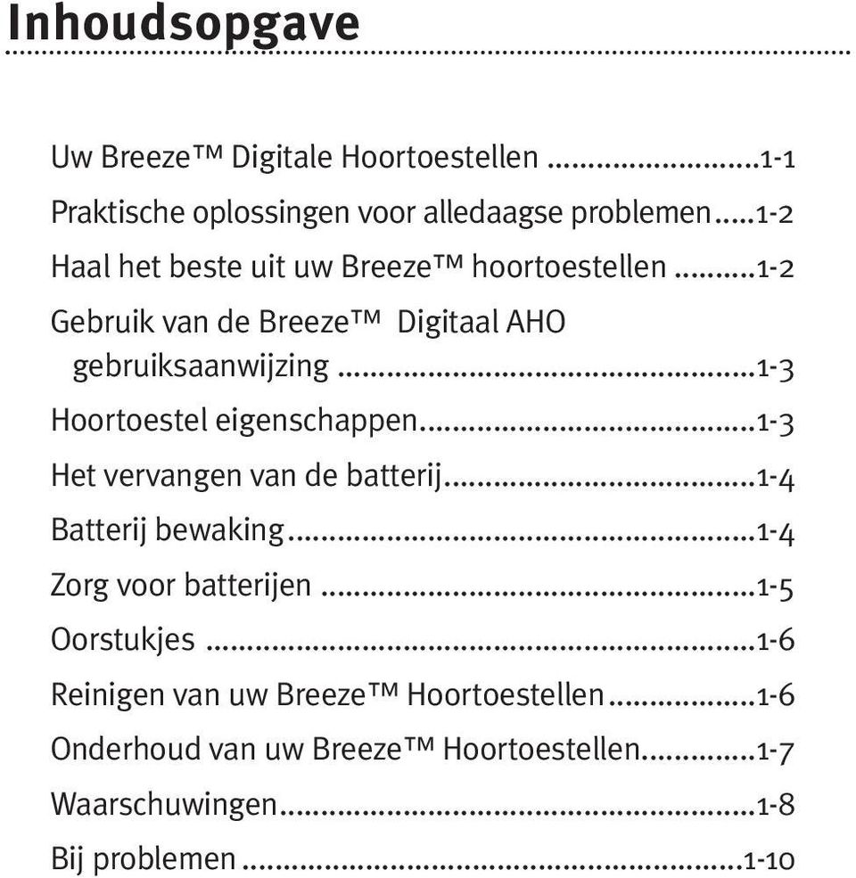 ..1-3 Hoortoestel eigenschappen...1-3 Het vervangen van de batterij...1-4 Batterij bewaking...1-4 Zorg voor batterijen.