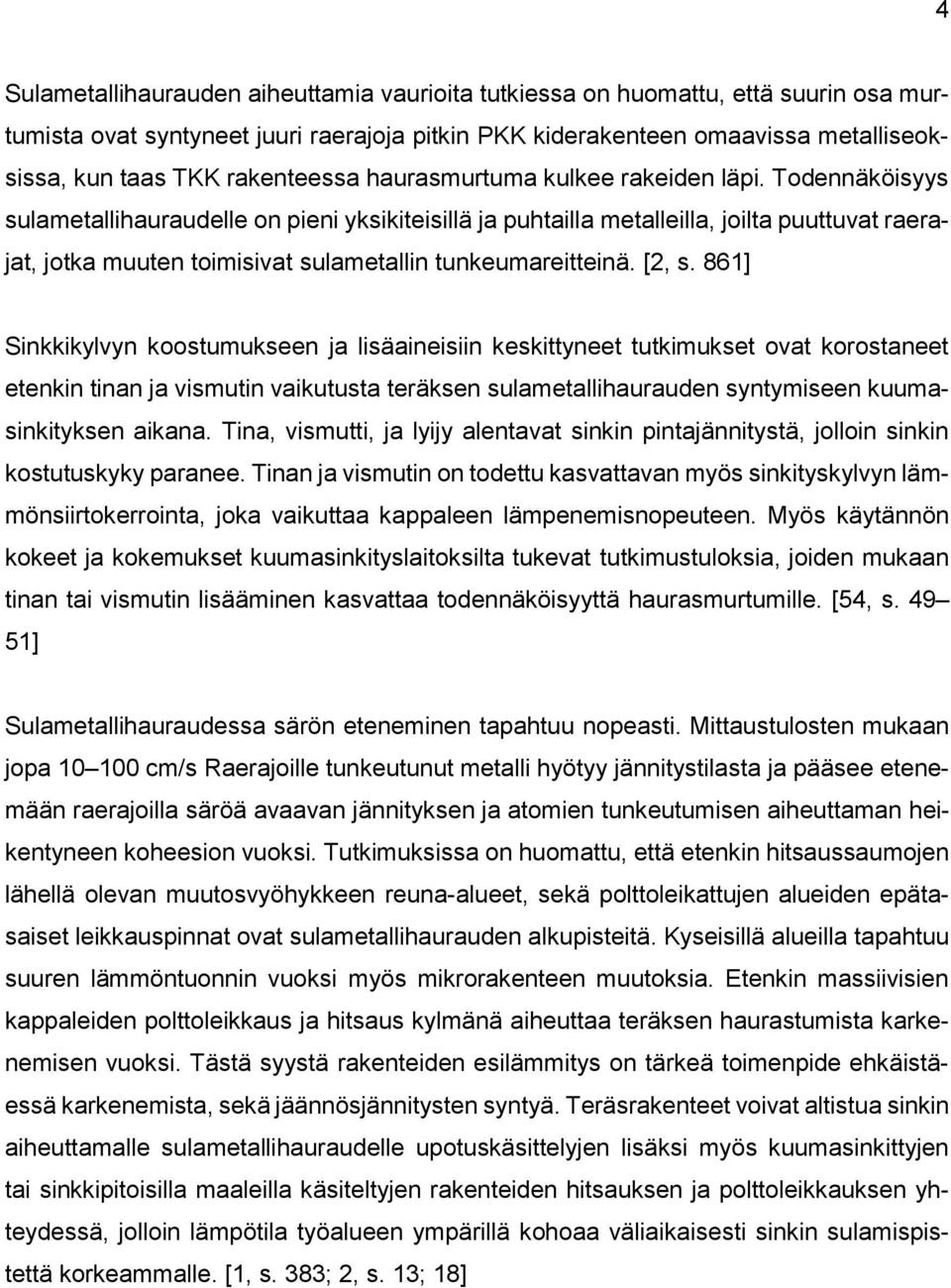 Todennäköisyys sulametallihauraudelle on pieni yksikiteisillä ja puhtailla metalleilla, joilta puuttuvat raerajat, jotka muuten toimisivat sulametallin tunkeumareitteinä. [2, s.