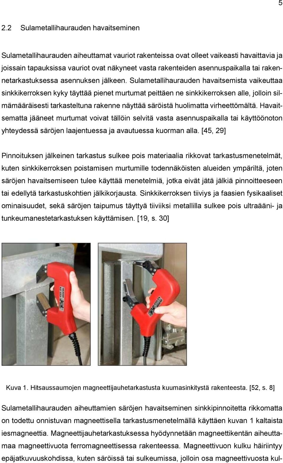 Sulametallihaurauden havaitsemista vaikeuttaa sinkkikerroksen kyky täyttää pienet murtumat peittäen ne sinkkikerroksen alle, jolloin silmämääräisesti tarkasteltuna rakenne näyttää säröistä huolimatta