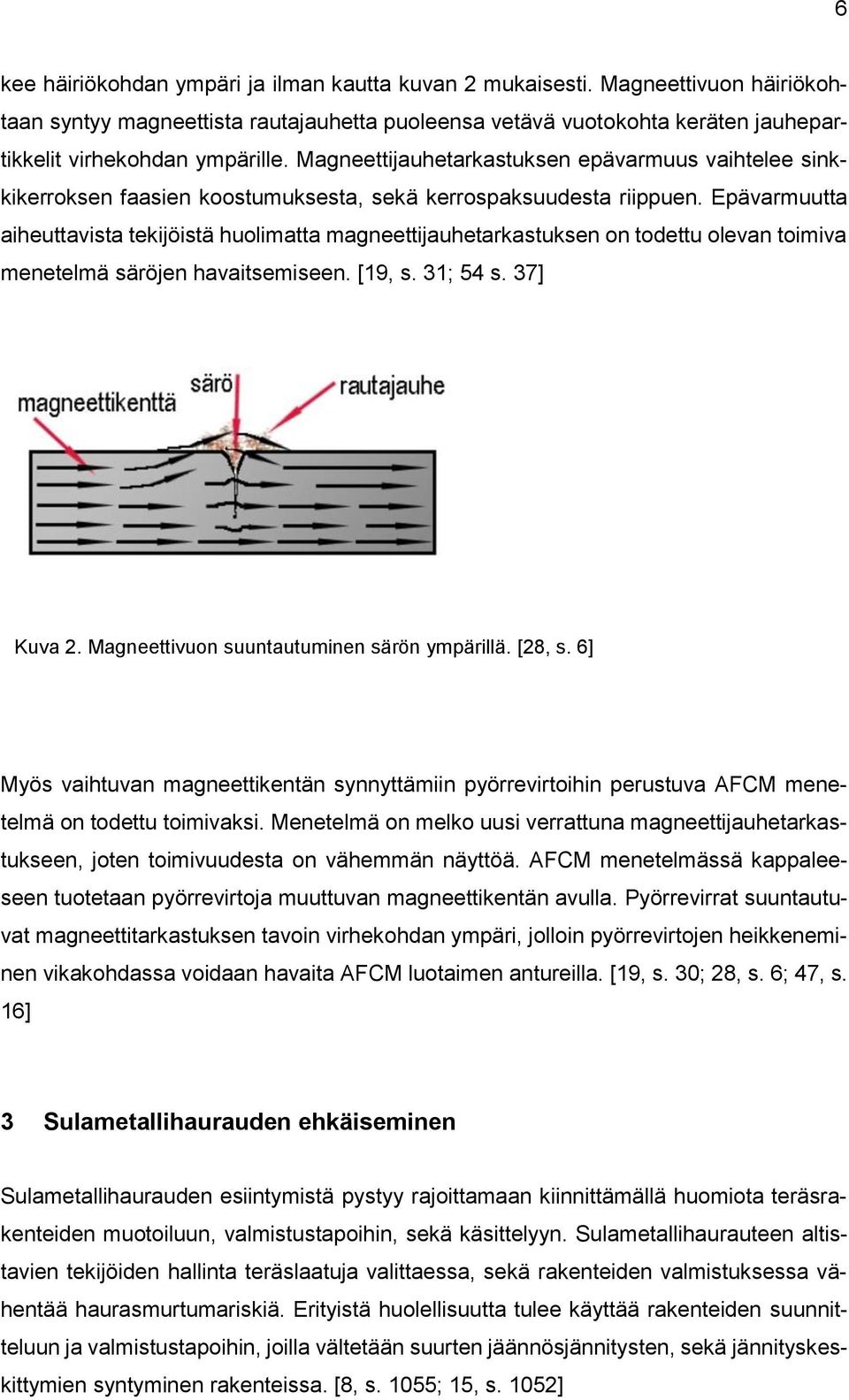 Epävarmuutta aiheuttavista tekijöistä huolimatta magneettijauhetarkastuksen on todettu olevan toimiva menetelmä säröjen havaitsemiseen. [19, s. 31; 54 s. 37] Kuva 2.