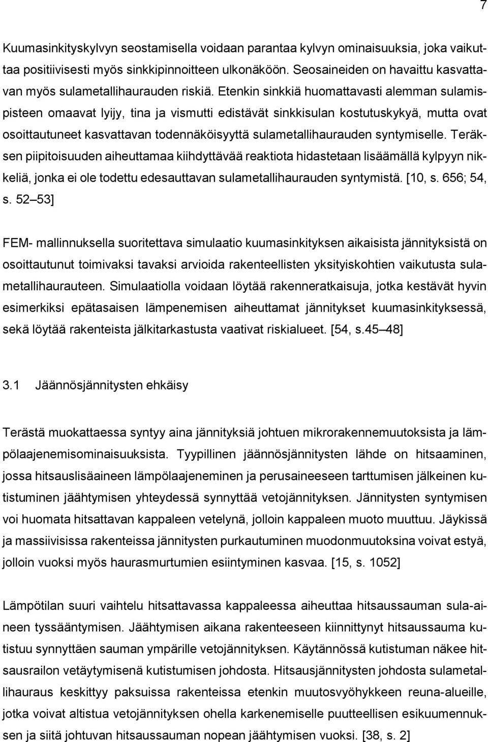 Etenkin sinkkiä huomattavasti alemman sulamispisteen omaavat lyijy, tina ja vismutti edistävät sinkkisulan kostutuskykyä, mutta ovat osoittautuneet kasvattavan todennäköisyyttä sulametallihaurauden