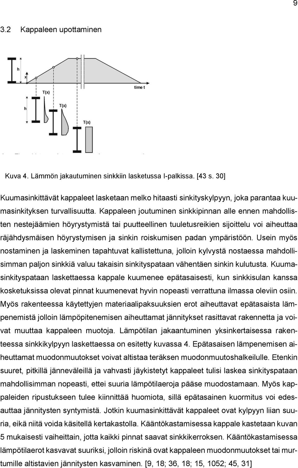 Kappaleen joutuminen sinkkipinnan alle ennen mahdollisten nestejäämien höyrystymistä tai puutteellinen tuuletusreikien sijoittelu voi aiheuttaa räjähdysmäisen höyrystymisen ja sinkin roiskumisen