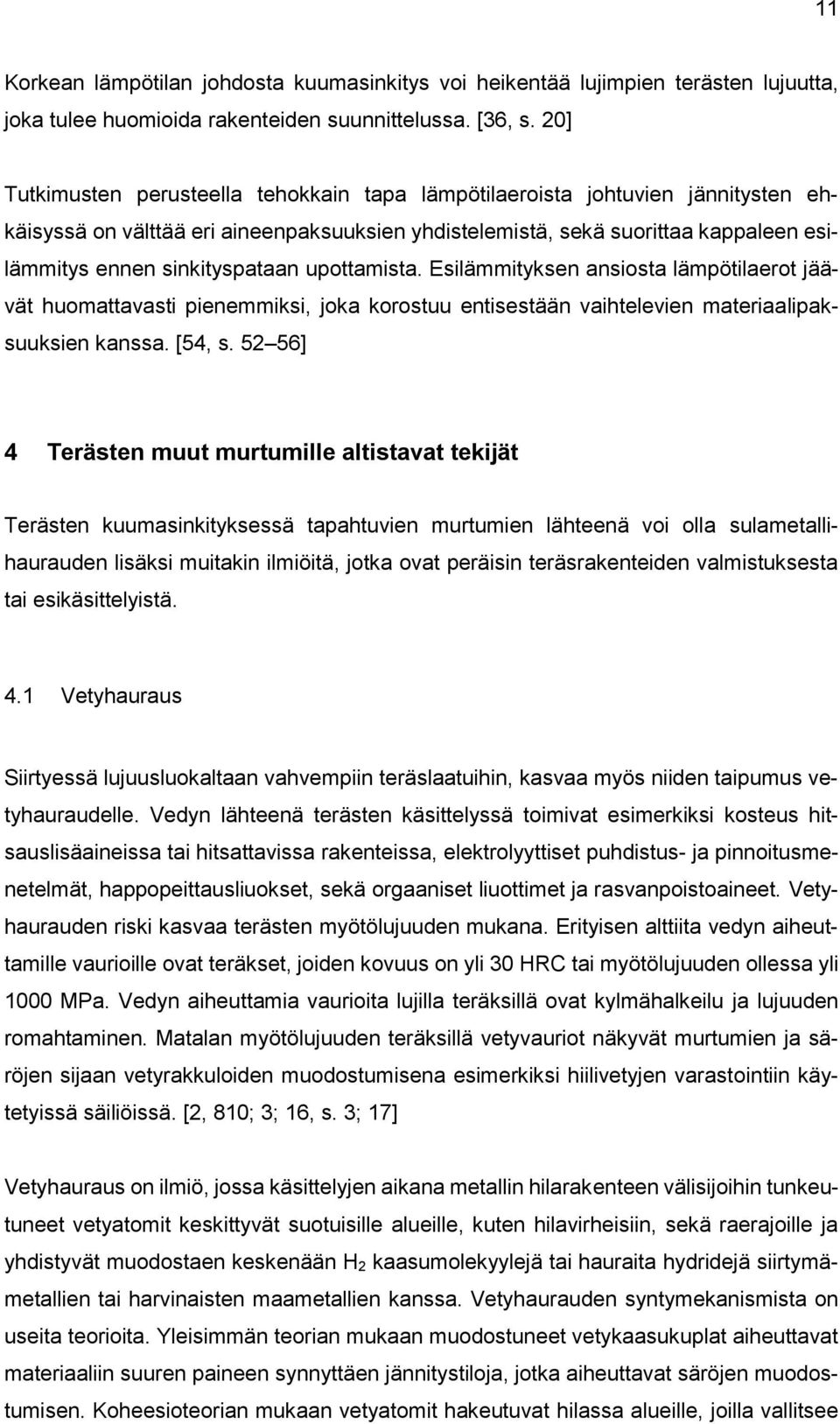 upottamista. Esilämmityksen ansiosta lämpötilaerot jäävät huomattavasti pienemmiksi, joka korostuu entisestään vaihtelevien materiaalipaksuuksien kanssa. [54, s.