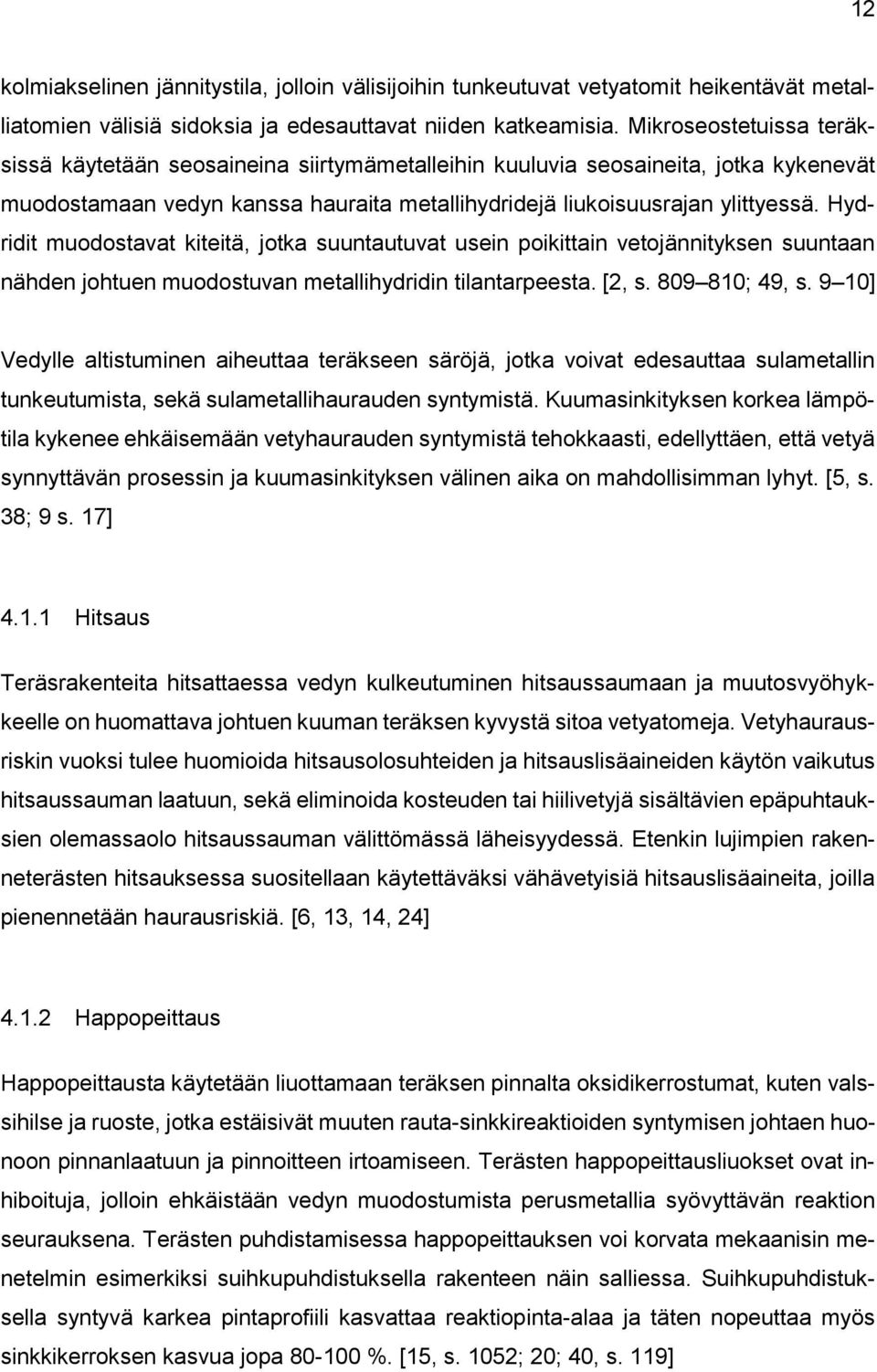 Hydridit muodostavat kiteitä, jotka suuntautuvat usein poikittain vetojännityksen suuntaan nähden johtuen muodostuvan metallihydridin tilantarpeesta. [2, s. 809 810; 49, s.