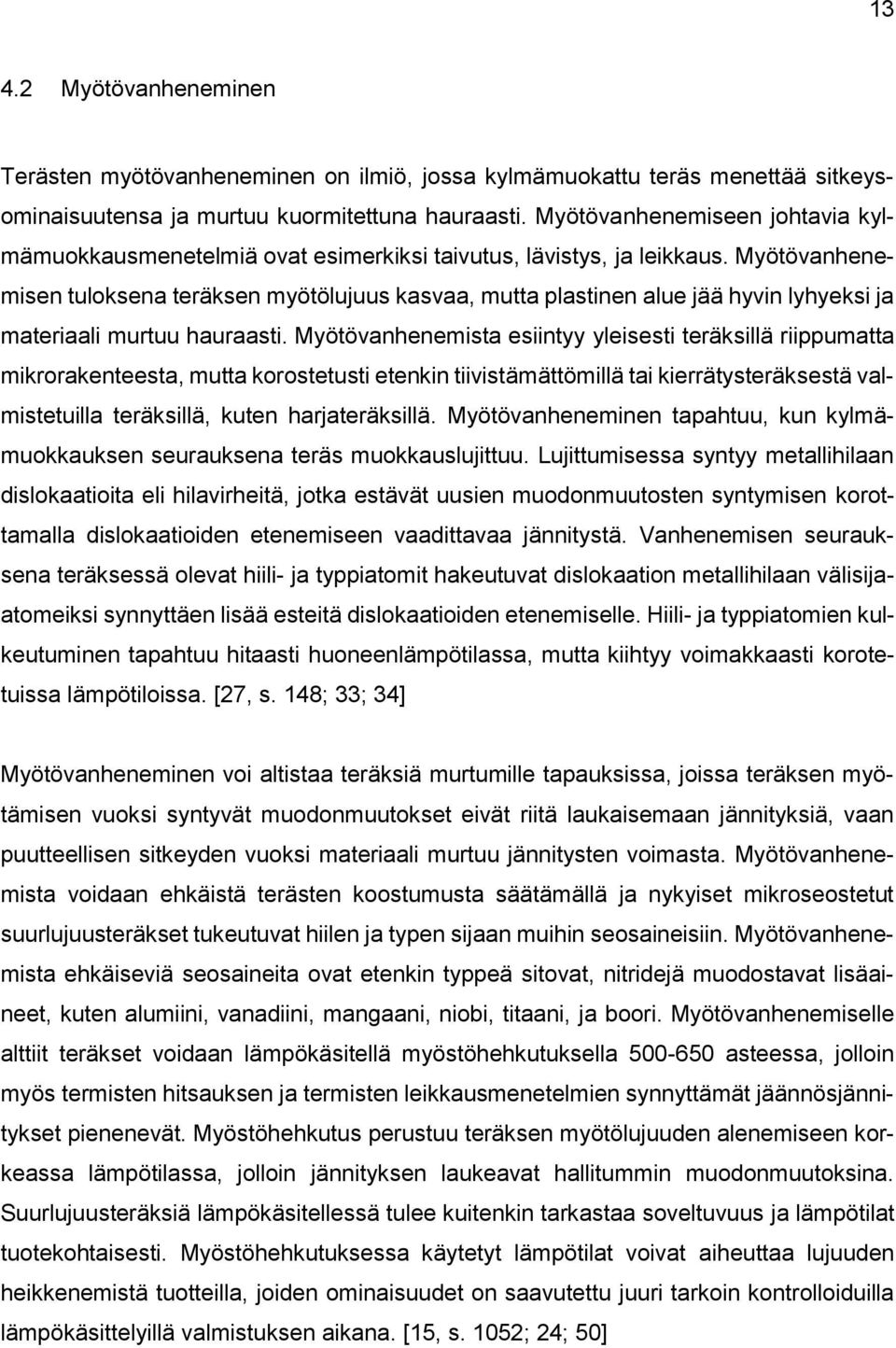 Myötövanhenemisen tuloksena teräksen myötölujuus kasvaa, mutta plastinen alue jää hyvin lyhyeksi ja materiaali murtuu hauraasti.