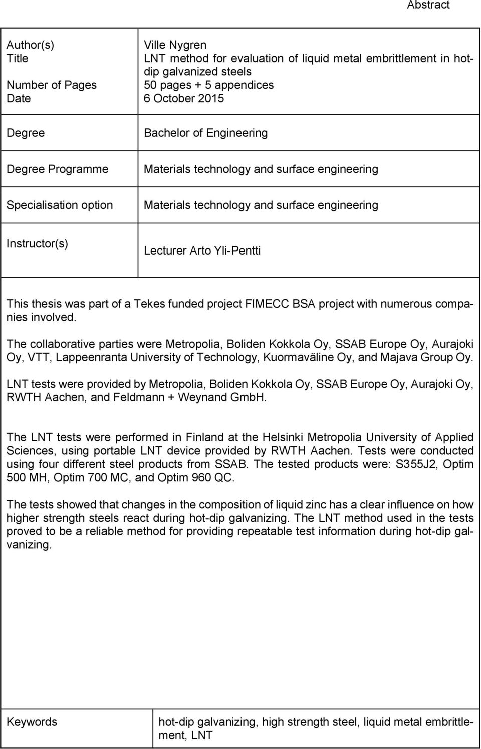 part of a Tekes funded project FIMECC BSA project with numerous companies involved.