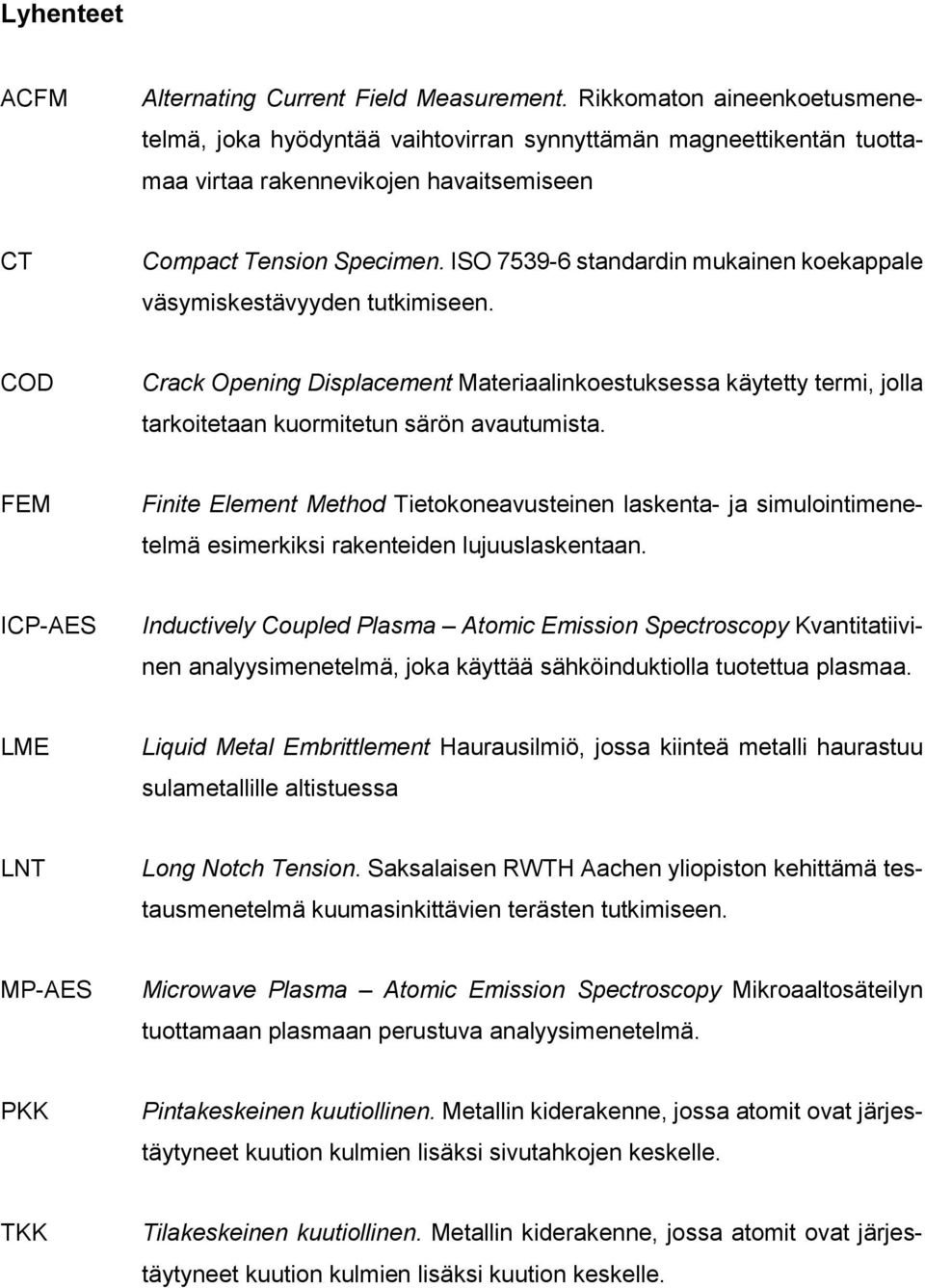 ISO 7539-6 standardin mukainen koekappale väsymiskestävyyden tutkimiseen. COD Crack Opening Displacement Materiaalinkoestuksessa käytetty termi, jolla tarkoitetaan kuormitetun särön avautumista.