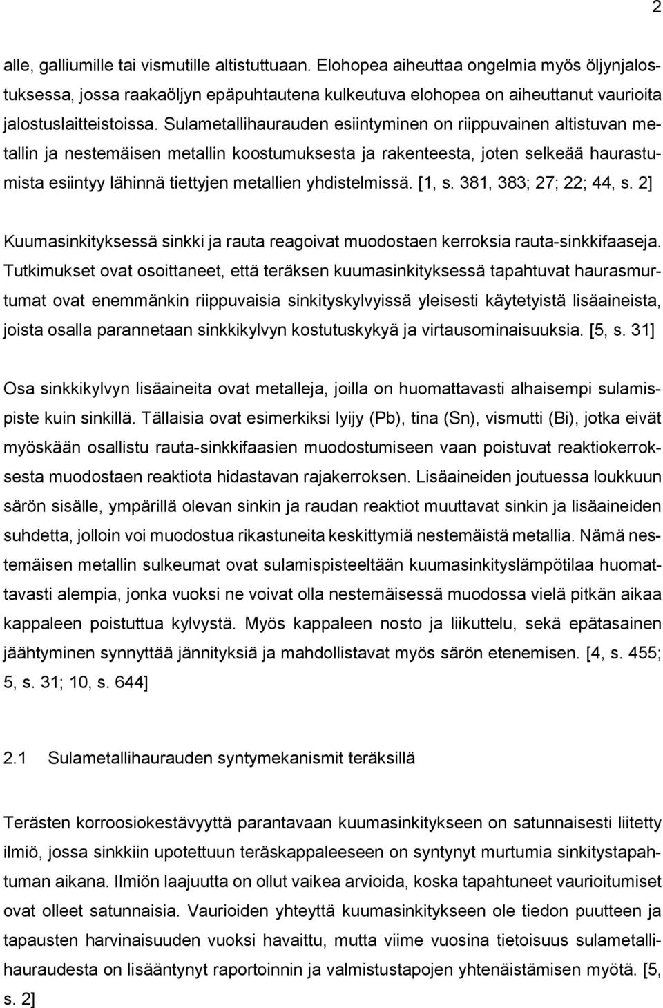 Sulametallihaurauden esiintyminen on riippuvainen altistuvan metallin ja nestemäisen metallin koostumuksesta ja rakenteesta, joten selkeää haurastumista esiintyy lähinnä tiettyjen metallien
