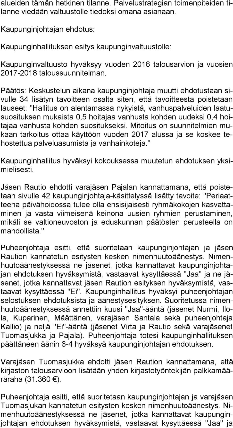 Päätös: Keskustelun aikana kaupunginjohtaja muutti ehdotustaan sivul le 34 lisätyn tavoitteen osalta siten, että tavoitteesta poistetaan lau seet: "Hallitus on alentamassa ny kyis tä,