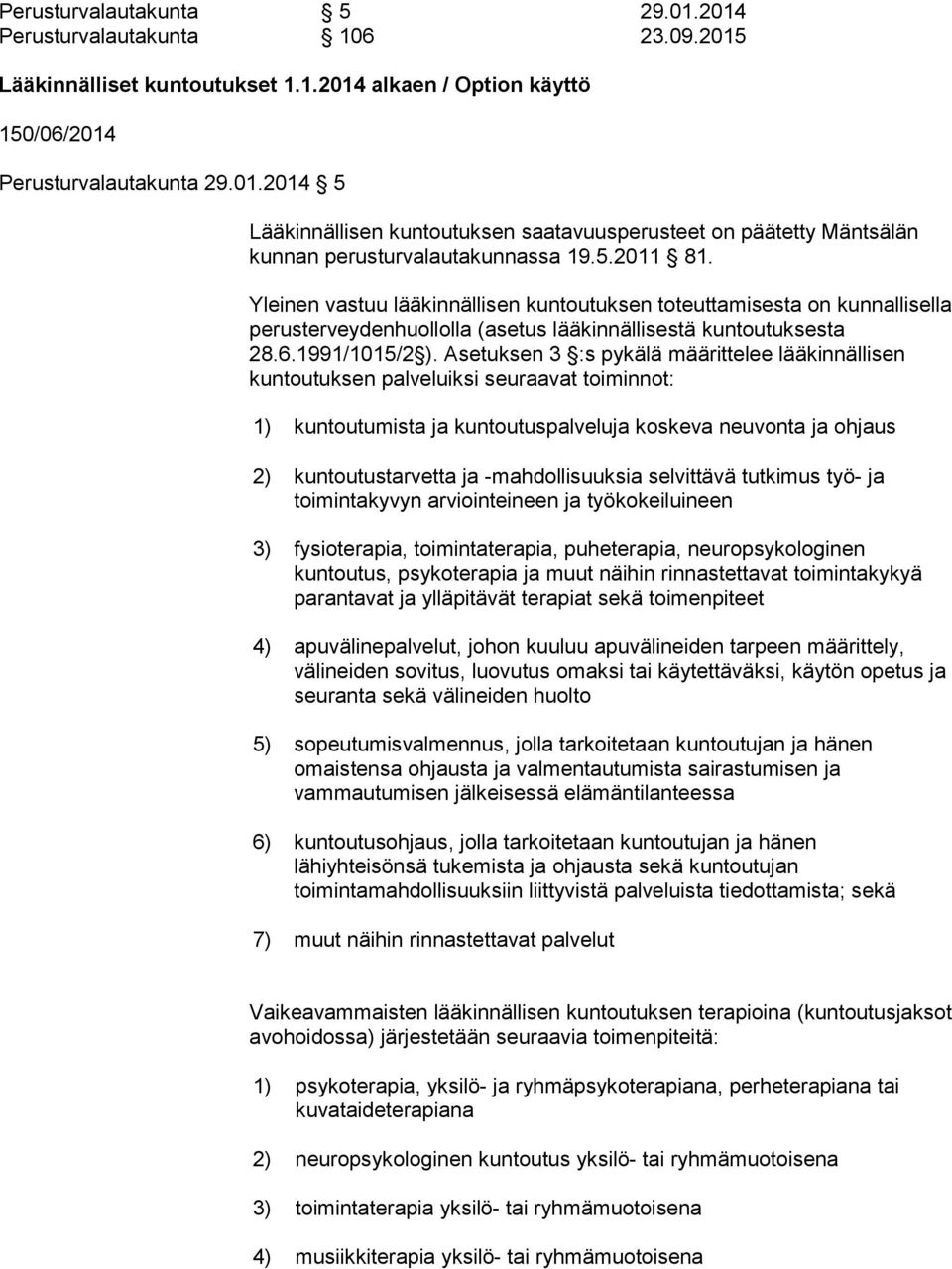 Asetuksen 3 :s pykälä määrittelee lääkinnällisen kuntoutuksen palveluiksi seuraavat toiminnot: 1) kuntoutumista ja kuntoutuspalveluja koskeva neuvonta ja ohjaus 2) kuntoutustarvetta ja