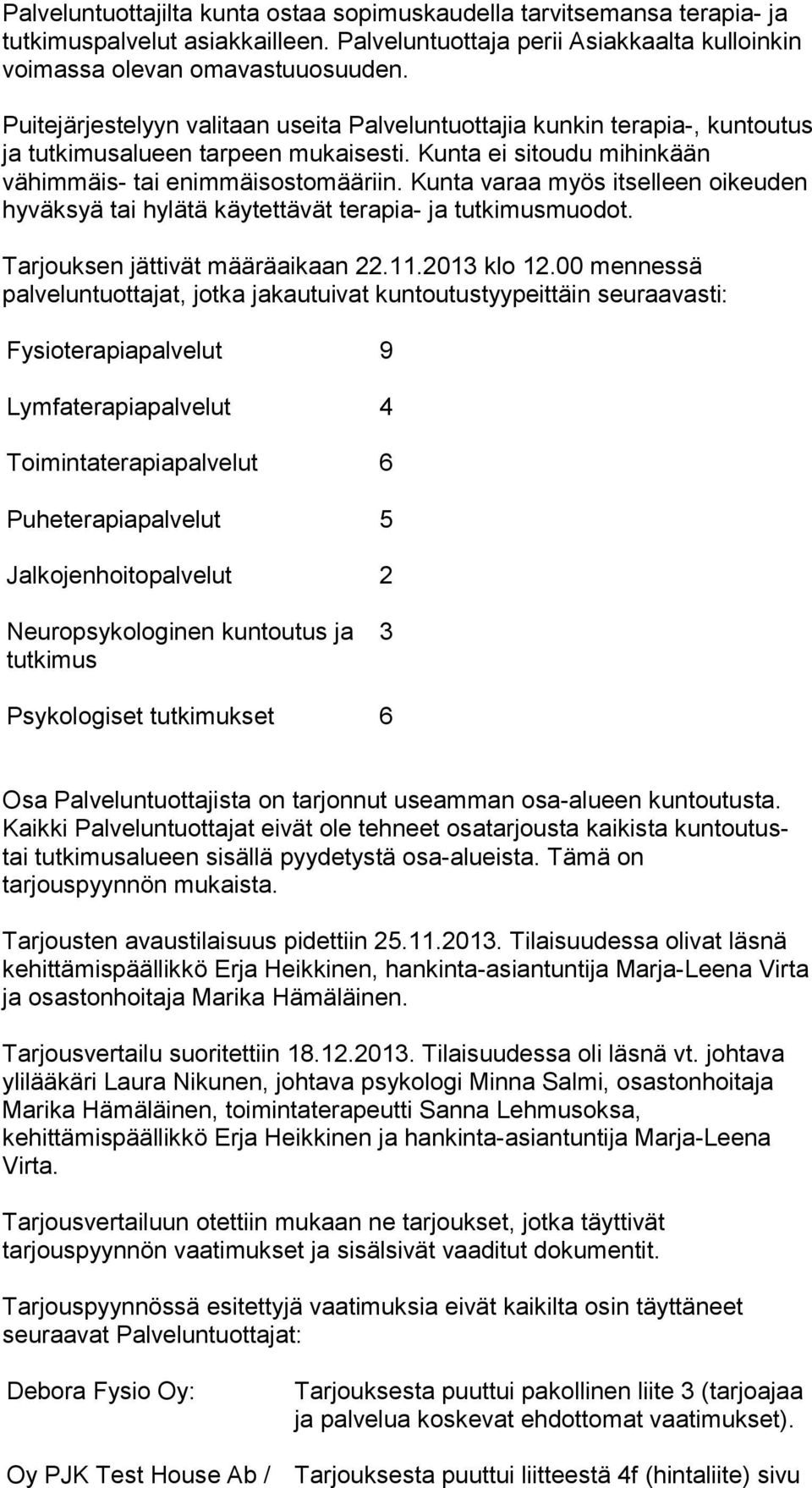 Kunta varaa myös itselleen oikeuden hyväksyä tai hylätä käytettävät terapia- ja tutkimusmuodot. Tarjouksen jättivät määräaikaan 22.11.2013 klo 12.