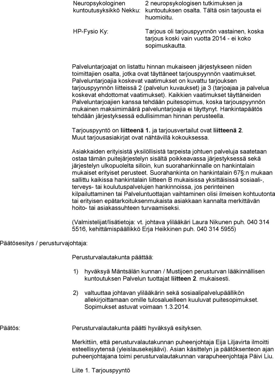 Päätösesitys / perusturvajohtaja: Palveluntarjoajat on listattu hinnan mukaiseen järjestykseen niiden toimittajien osalta, jotka ovat täyttäneet tarjouspyynnön vaatimukset.