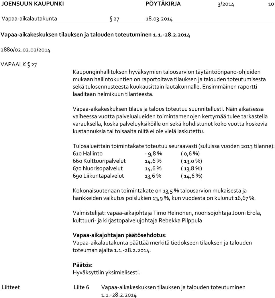 kuukausittain lautakunnalle. Ensimmäinen raportti laaditaan helmikuun tilanteesta. Vapaa-aikakeskuksen tilaus ja talous toteutuu suunnitellusti.