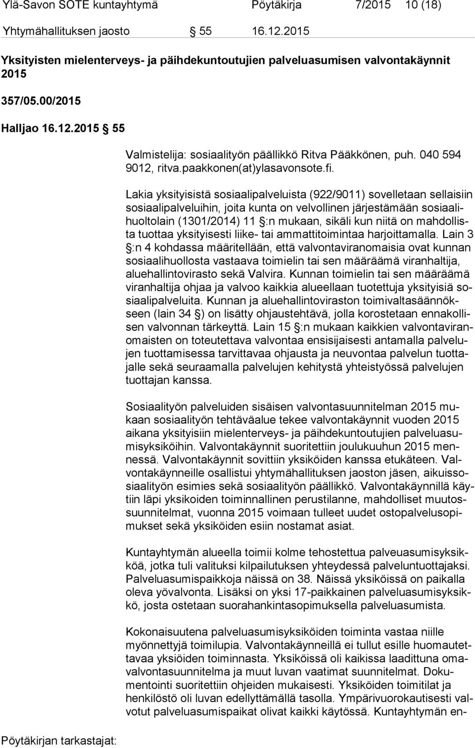 Lakia yksityisistä sosiaalipalveluista (922/9011) sovelletaan sellaisiin so si aa li pal ve lui hin, joita kunta on velvollinen järjestämään so si aa lihuol to lain (1301/2014) 11 :n mukaan, sikäli