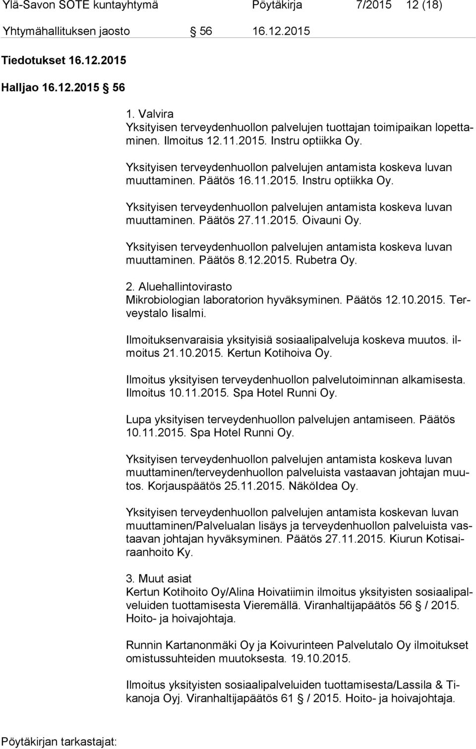 Yksityisen terveydenhuollon palvelujen antamista koskeva luvan muut ta mi nen. Päätös 16.11.2015. Instru optiikka Oy. Yksityisen terveydenhuollon palvelujen antamista koskeva luvan muut ta mi nen.